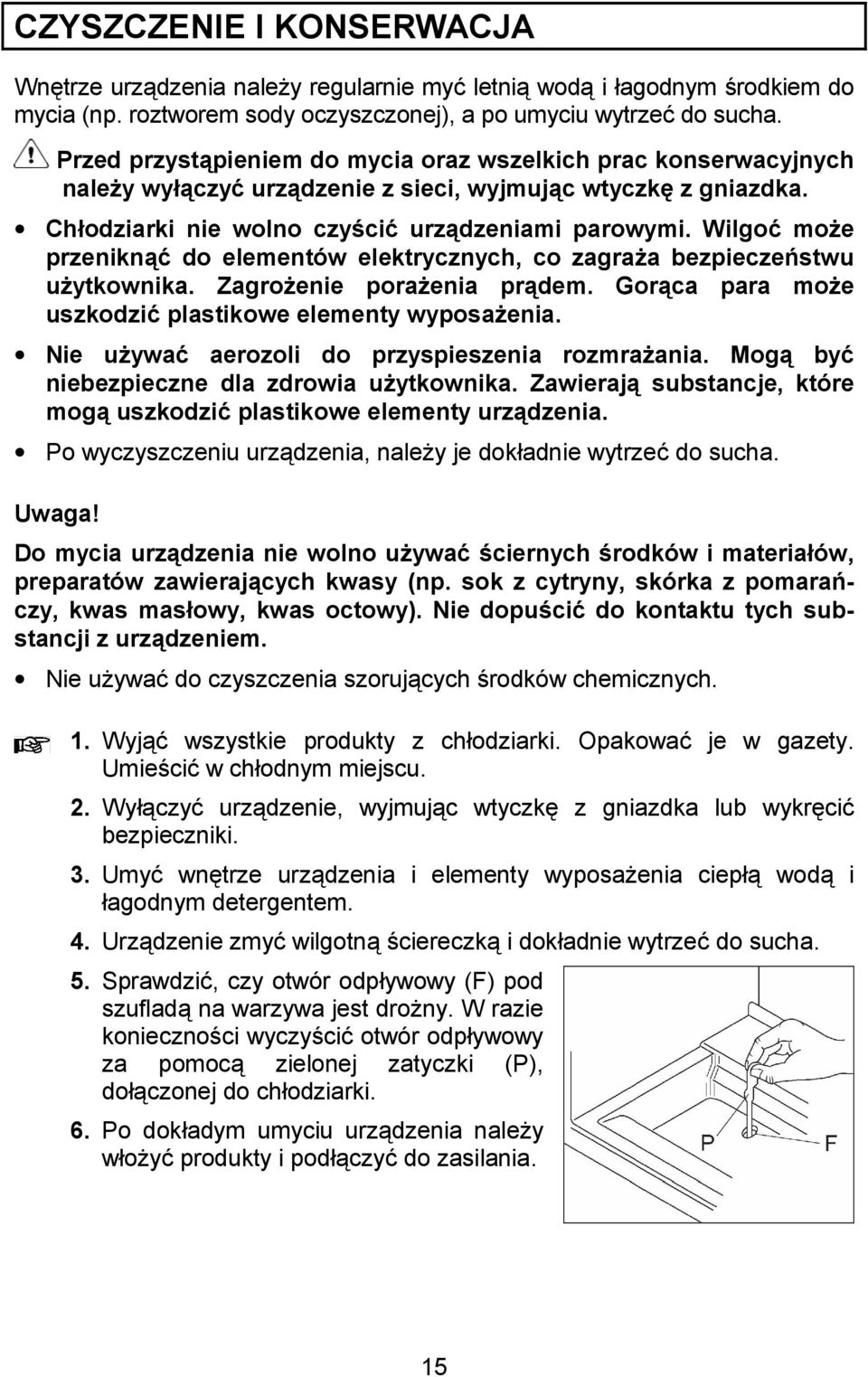 e przeniknhd do elementów elektrycznych, co zagra?a bezpieczegstwu u?ytkownika. Zagro?enie pora?enia prhdem. GorHca para mo?e uszkodzid plastikowe elementy wyposa?enia. Nie u?