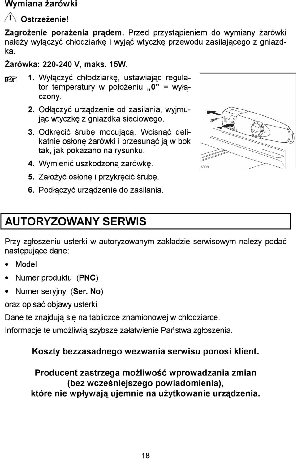 arówki i przesun& j w bok tak, jak pokazano na rysunku. 4. Wymieni& uszkodzon!arówk. 5. Zao!y& oson i przykrci& +rub. 6. Podczy& urzdzenie do zasilania.