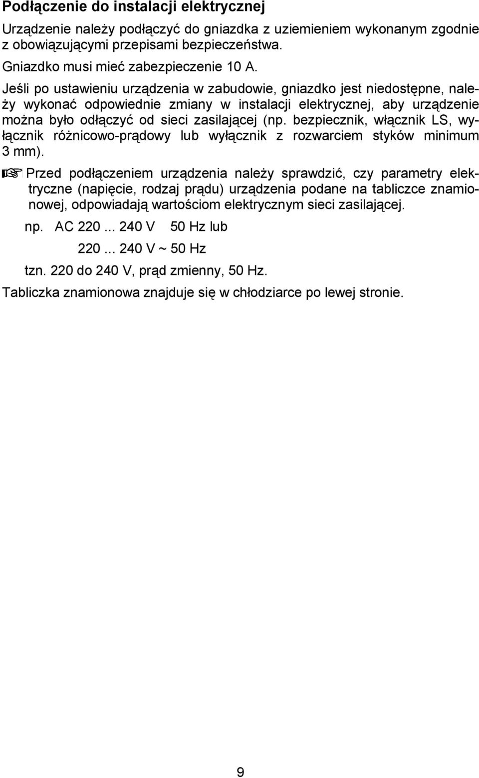 bezpiecznik, wcznik LS, wy- cznik ró!nicowo-prdowy lub wycznik z rozwarciem styków minimum 3 mm). Przed podczeniem urzdzenia nale!