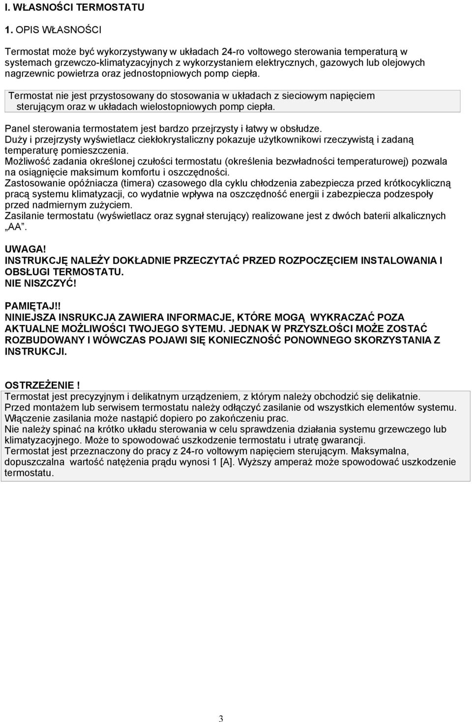 nagrzewnic powietrza oraz jednostopniowych pomp ciepła. Termostat nie jest przystosowany do stosowania w układach z sieciowym napięciem sterującym oraz w układach wielostopniowych pomp ciepła.