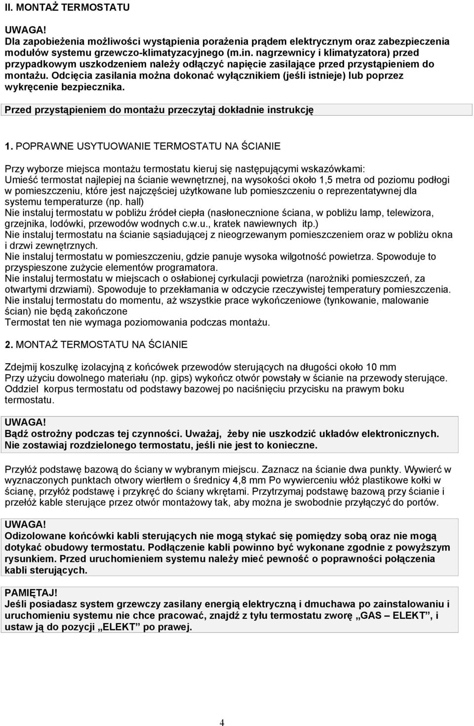 Odcięcia zasilania można dokonać wyłącznikiem (jeśli istnieje) lub poprzez wykręcenie bezpiecznika. Przed przystąpieniem do montażu przeczytaj dokładnie instrukcję 1.