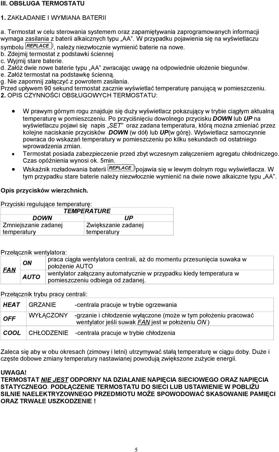 Załóż dwie nowe baterie typu AA zwracając uwagę na odpowiednie ułożenie biegunów. e. Załóż termostat na podstawkę ścienną. g. Nie zapomnij załączyć z powrotem zasilania.
