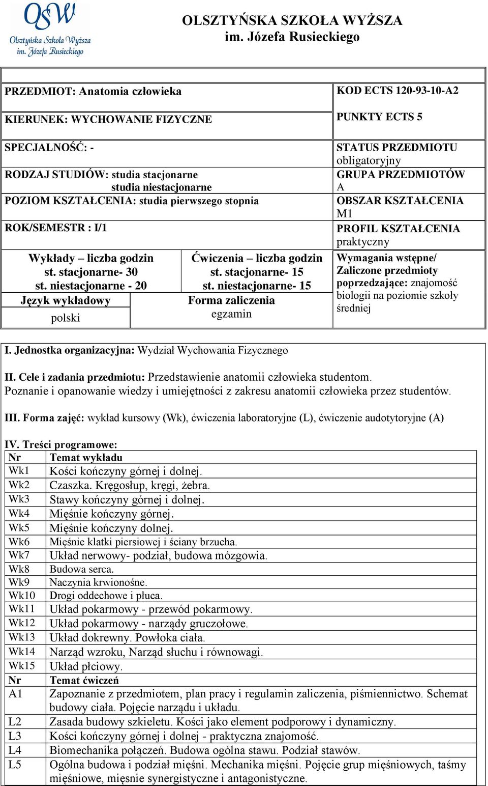 Wykłady liczba godzin st. stacjonarne- 30 st. niestacjonarne - 20 Język wykładowy polski Ćwiczenia liczba godzin st. stacjonarne- 15 st.