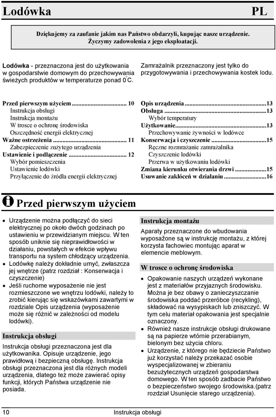 Zamrażalnik przeznaczony jest tylko do przygotowywania i przechowywania kostek lodu. Przed pierwszym użyciem.