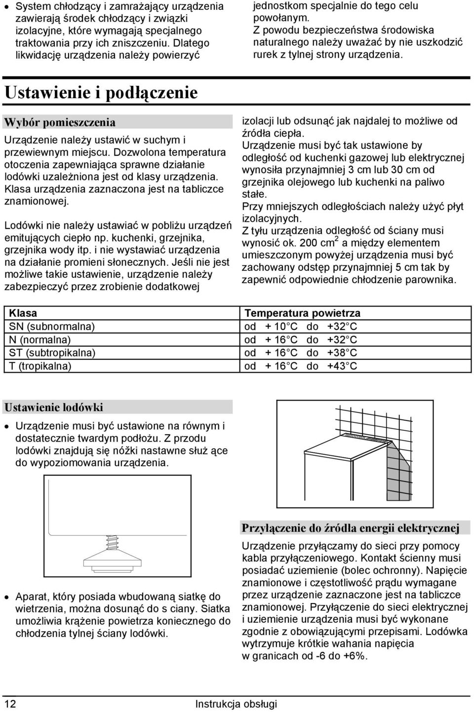 Z powodu bezpieczeństwa środowiska naturalnego należy uważać by nie uszkodzić rurek z tylnej strony urządzenia.