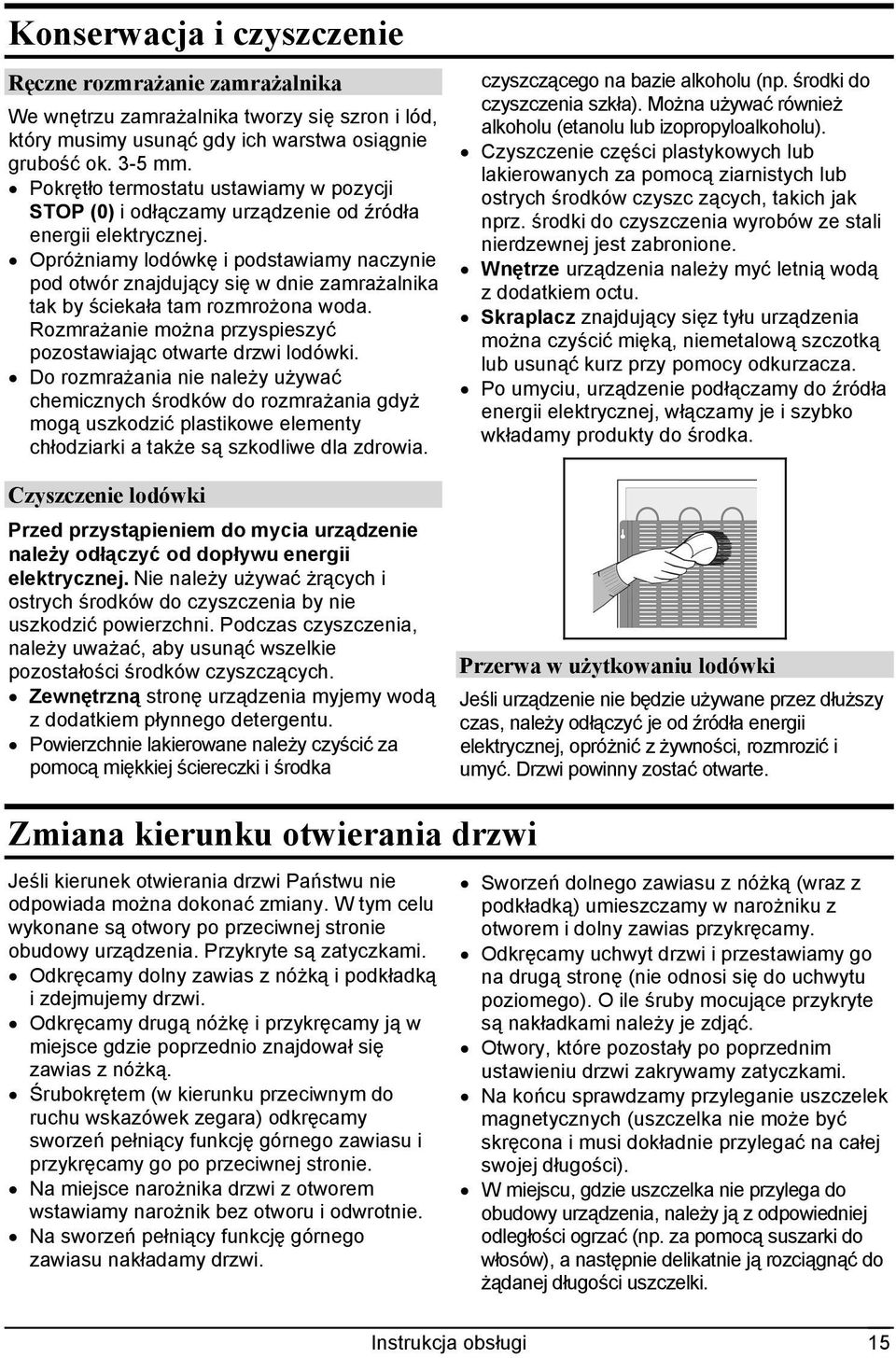 Opróżniamy lodówkę i podstawiamy naczynie pod otwór znajdujący się w dnie zamrażalnika tak by ściekała tam rozmrożona woda. Rozmrażanie można przyspieszyć pozostawiając otwarte drzwi lodówki.