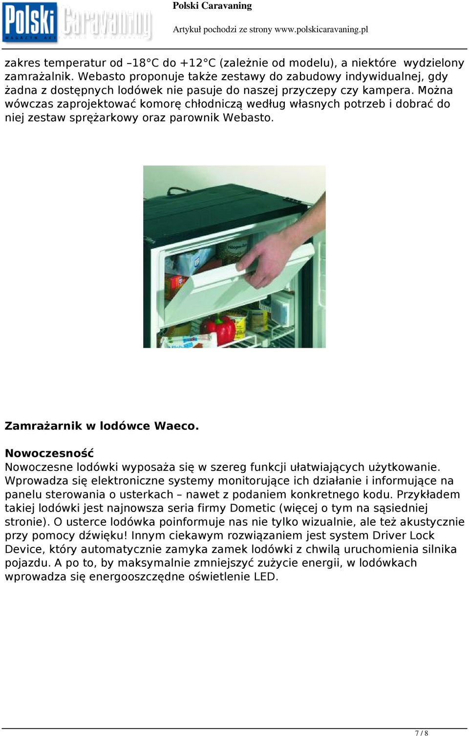 Można wówczas zaprojektować komorę chłodniczą według własnych potrzeb i dobrać do niej zestaw sprężarkowy oraz parownik Webasto. Zamrażarnik w lodówce Waeco.