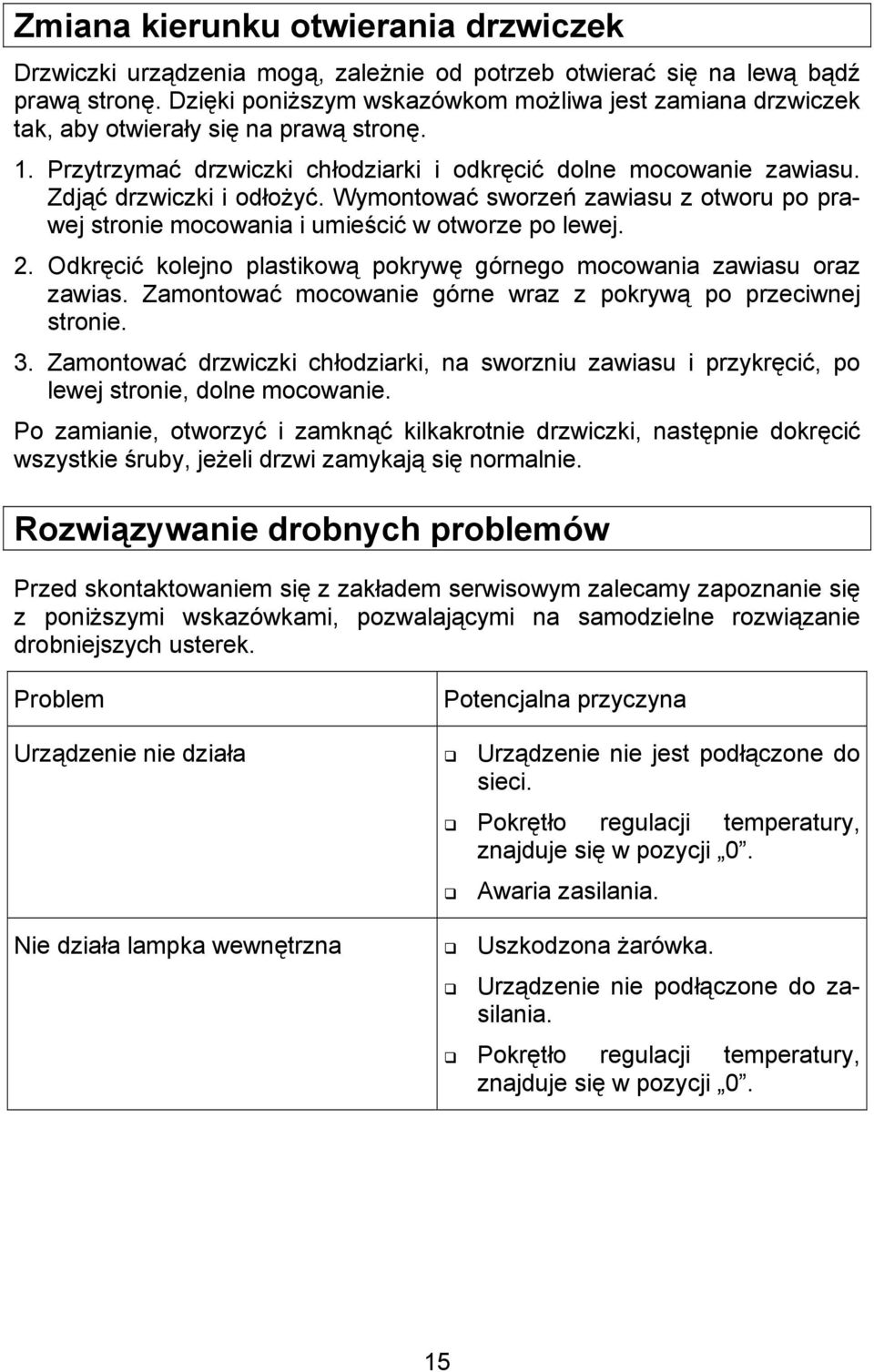 Wymontować sworzeń zawiasu z otworu po prawej stronie mocowania i umieścić w otworze po lewej. 2. Odkręcić kolejno plastikową pokrywę górnego mocowania zawiasu oraz zawias.