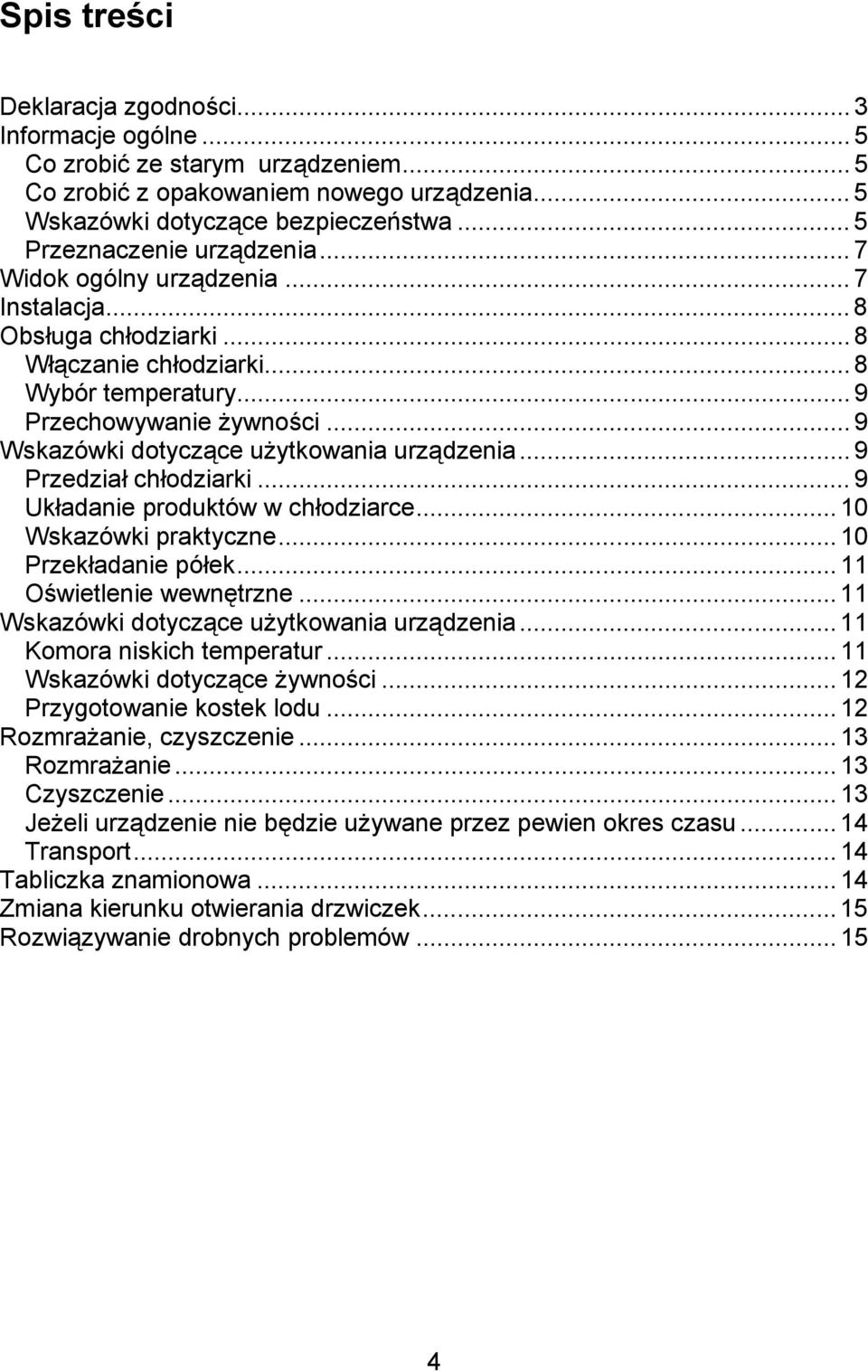 .. 9 Wskazówki dotyczące użytkowania urządzenia... 9 Przedział chłodziarki... 9 Układanie produktów w chłodziarce... 10 Wskazówki praktyczne... 10 Przekładanie półek... 11 Oświetlenie wewnętrzne.