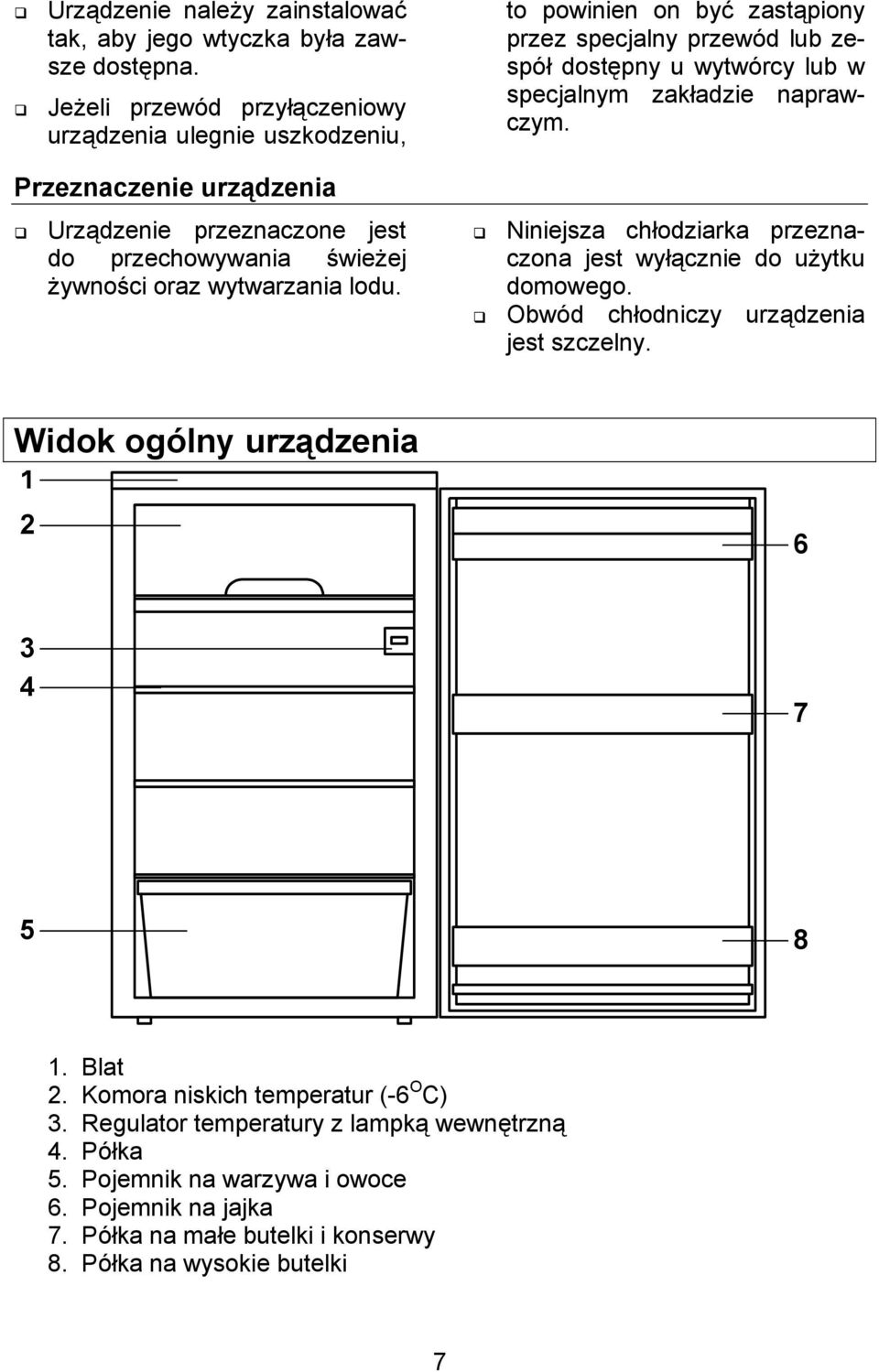 Przeznaczenie urządzenia Urządzenie przeznaczone jest do przechowywania świeżej żywności oraz wytwarzania lodu. Niniejsza chłodziarka przeznaczona jest wyłącznie do użytku domowego.