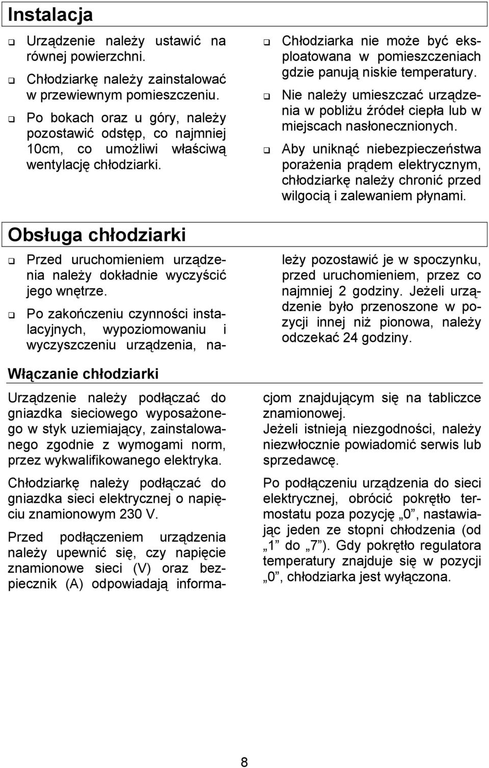 Obsługa chłodziarki Przed uruchomieniem urządzenia należy dokładnie wyczyścić jego wnętrze. Chłodziarka nie może być eksploatowana w pomieszczeniach gdzie panują niskie temperatury.