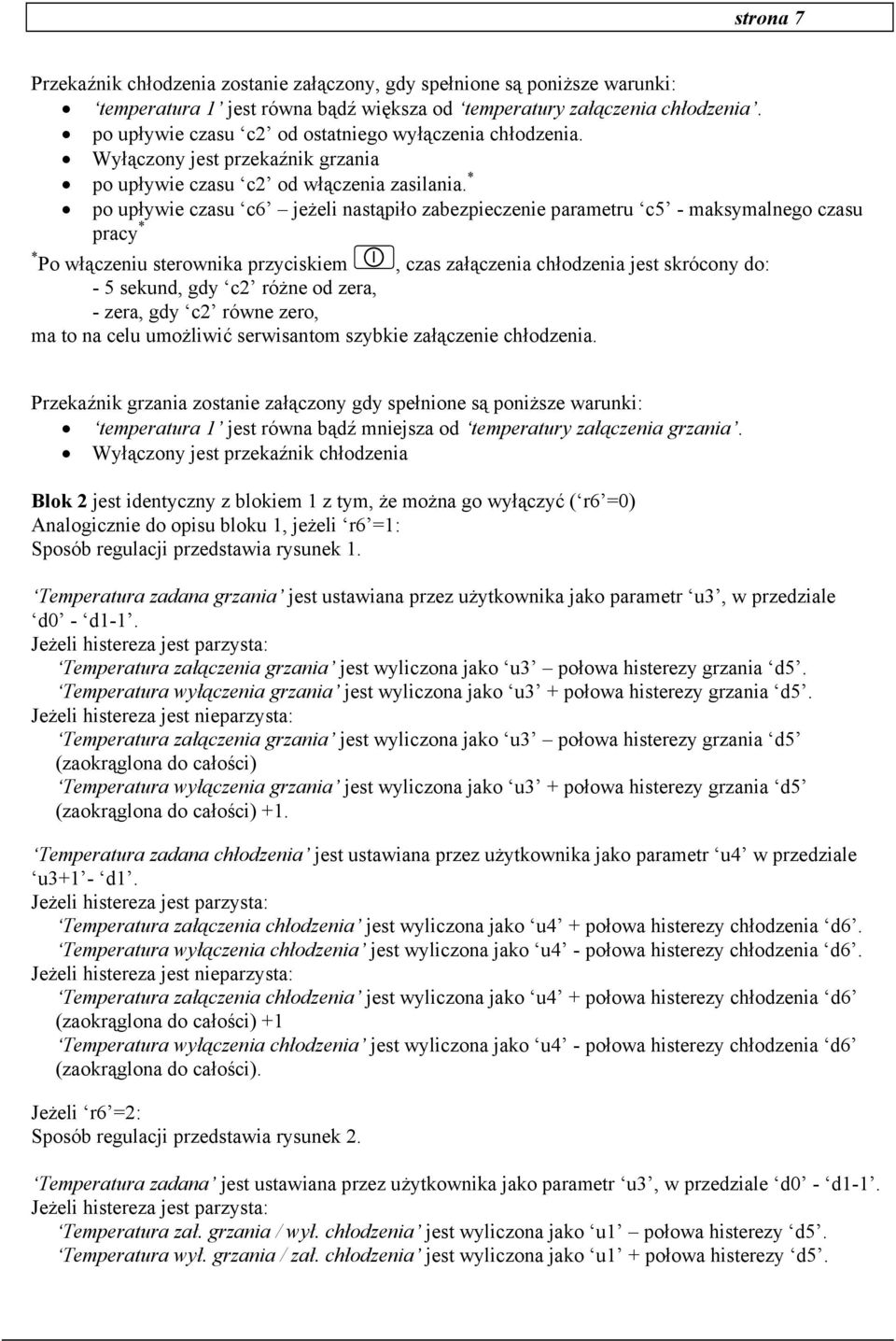 * po upływie czasu c6 jeżeli nastąpiło zabezpieczenie parametru c5 - maksymalnego czasu pracy * * Po włączeniu sterownika przyciskiem, czas załączenia chłodzenia jest skrócony do: - 5 sekund, gdy c2