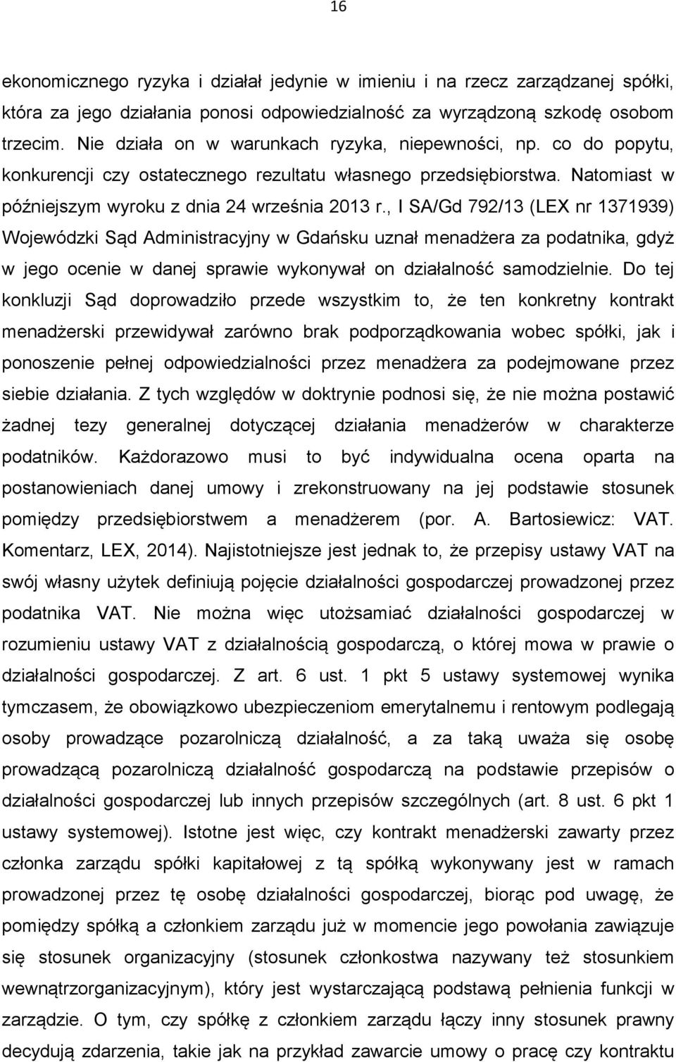 , I SA/Gd 792/13 (LEX nr 1371939) Wojewódzki Sąd Administracyjny w Gdańsku uznał menadżera za podatnika, gdyż w jego ocenie w danej sprawie wykonywał on działalność samodzielnie.