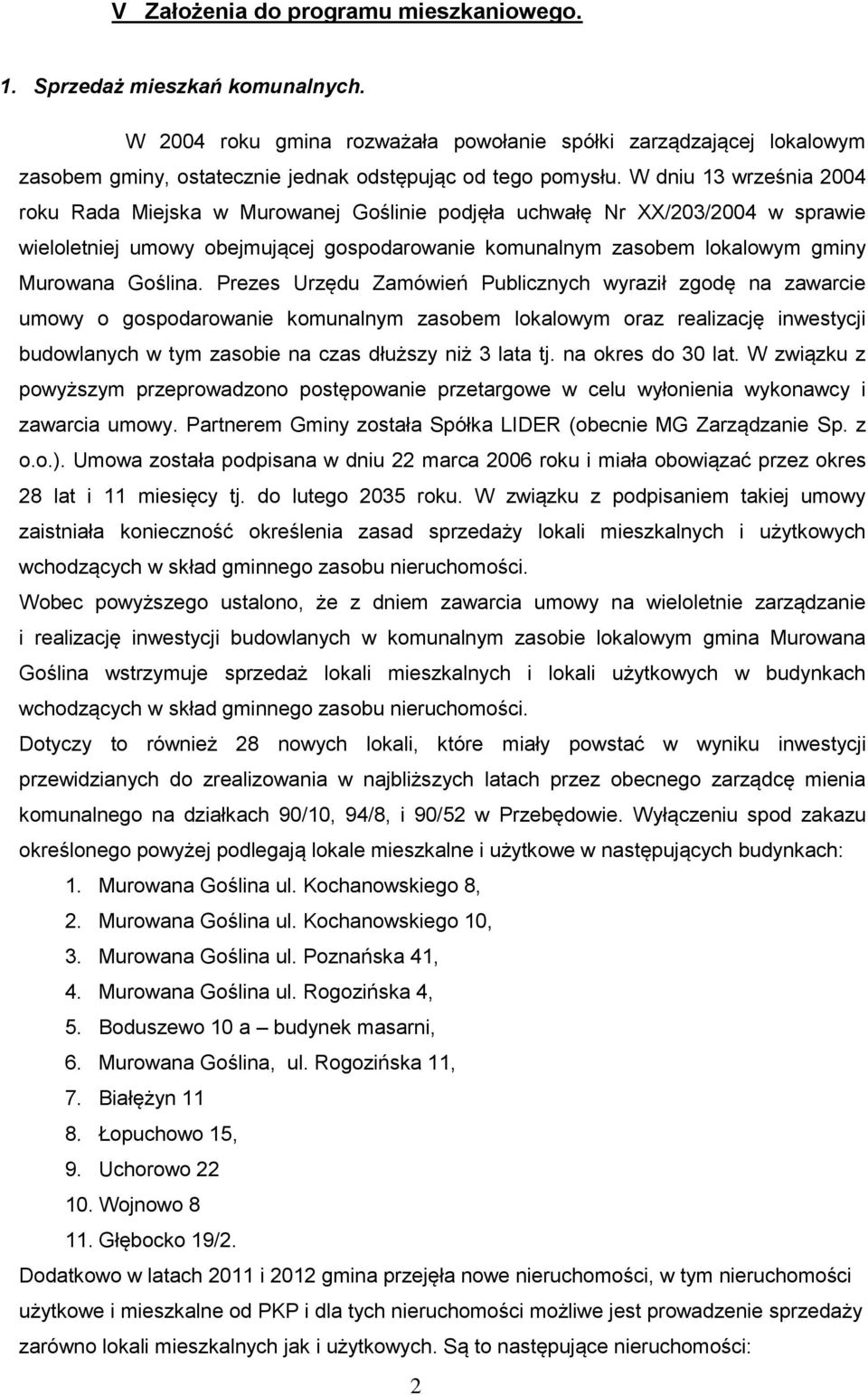 W dniu 13 września 2004 roku Rada Miejska w Murowanej Goślinie podjęła uchwałę Nr XX/203/2004 w sprawie wieloletniej umowy obejmującej gospodarowanie komunalnym zasobem lokalowym gminy Murowana