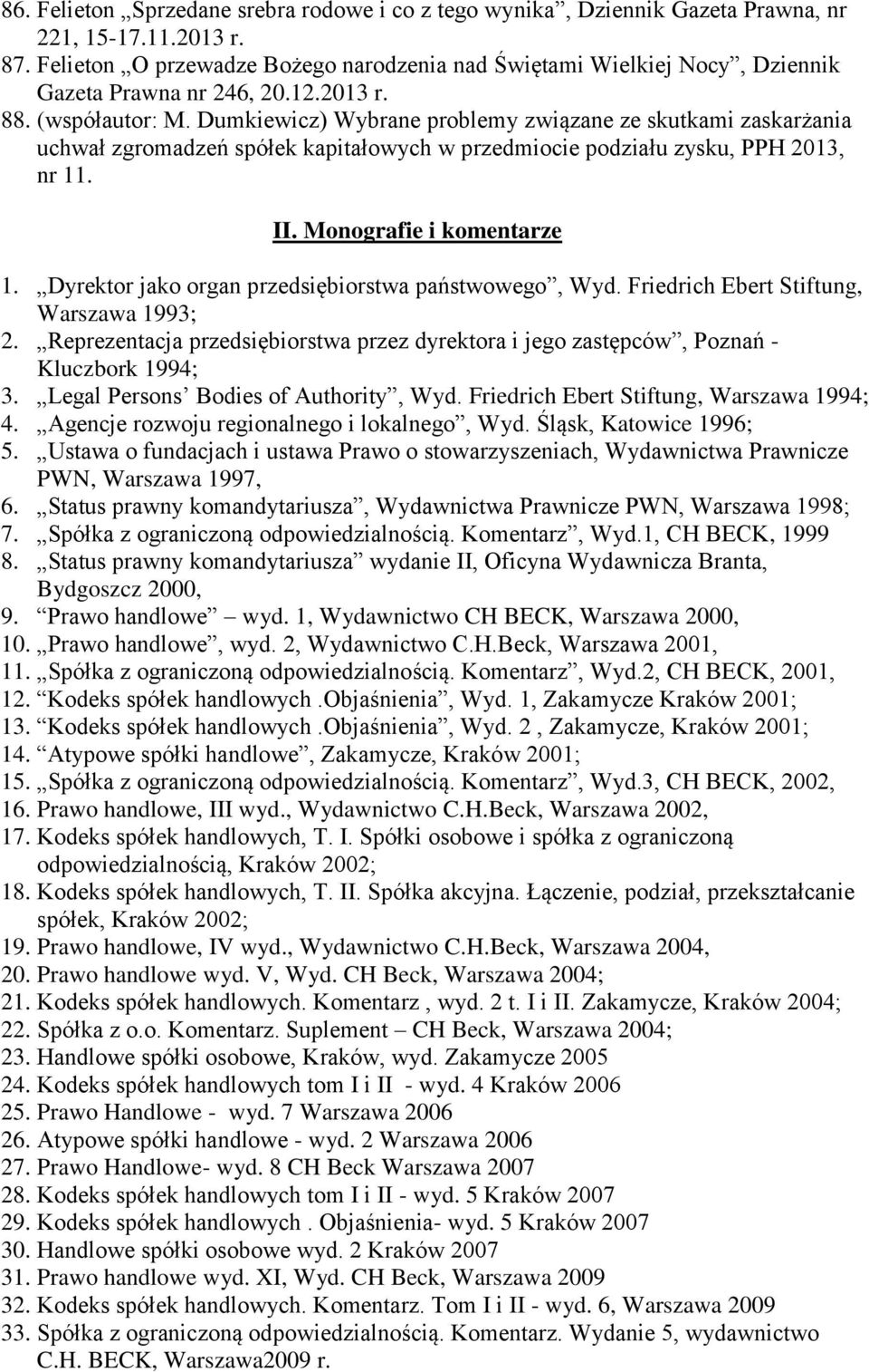 Dumkiewicz) Wybrane problemy związane ze skutkami zaskarżania uchwał zgromadzeń spółek kapitałowych w przedmiocie podziału zysku, PPH 2013, nr 11. II. Monografie i komentarze 1.