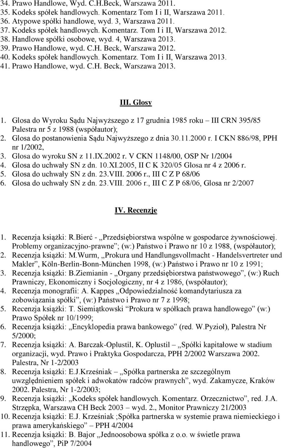 III. Glosy 1. Glosa do Wyroku Sądu Najwyższego z 17 grudnia 1985 roku III CRN 395/85 Palestra nr 5 z 1988 (współautor); 2. Glosa do postanowienia Sądu Najwyższego z dnia 30.11.2000 r.