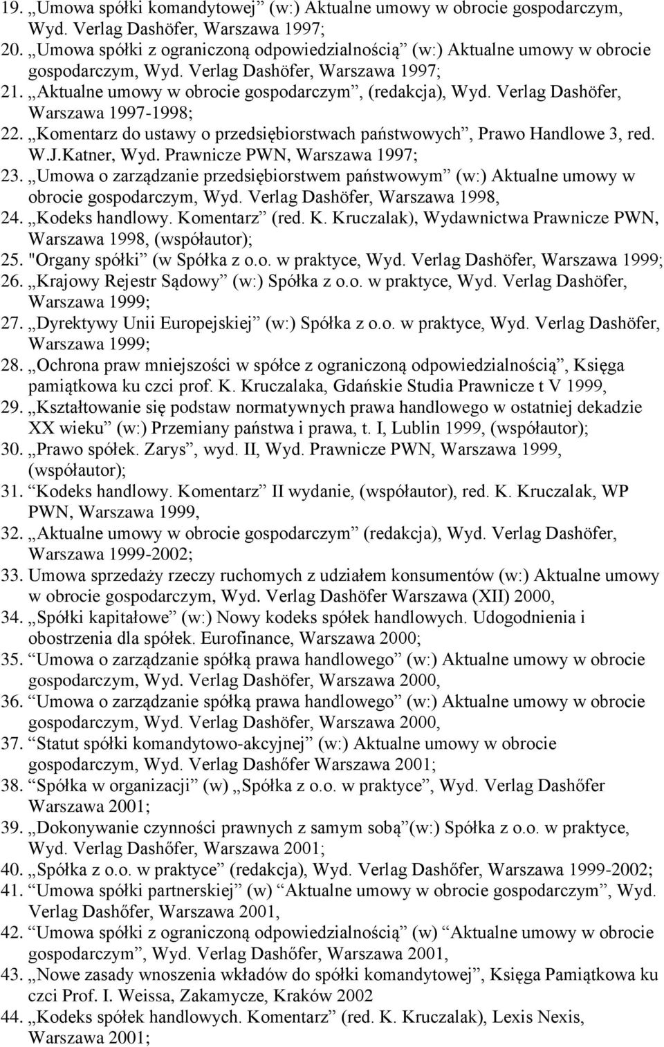 Verlag Dashöfer, Warszawa 1997-1998; 22. Komentarz do ustawy o przedsiębiorstwach państwowych, Prawo Handlowe 3, red. W.J.Katner, Wyd. Prawnicze PWN, Warszawa 1997; 23.