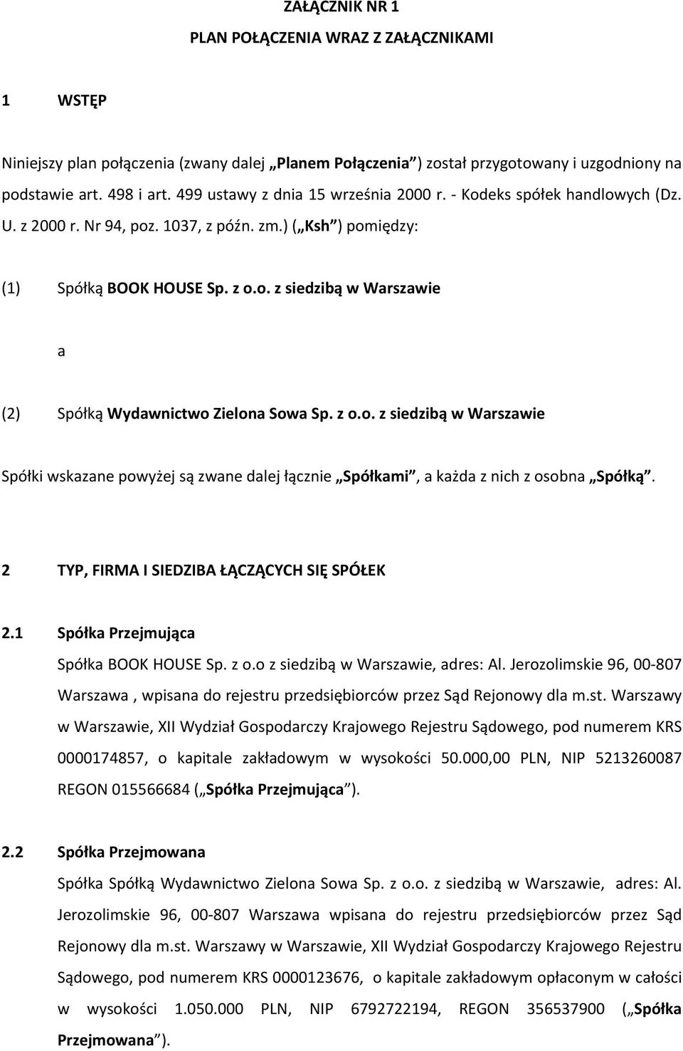 z o.o. z siedzibą w Warszawie Spółki wskazane powyżej są zwane dalej łącznie Spółkami, a każda z nich z osobna Spółką. 2 TYP, FIRMA I SIEDZIBA ŁĄCZĄCYCH SIĘ SPÓŁEK 2.