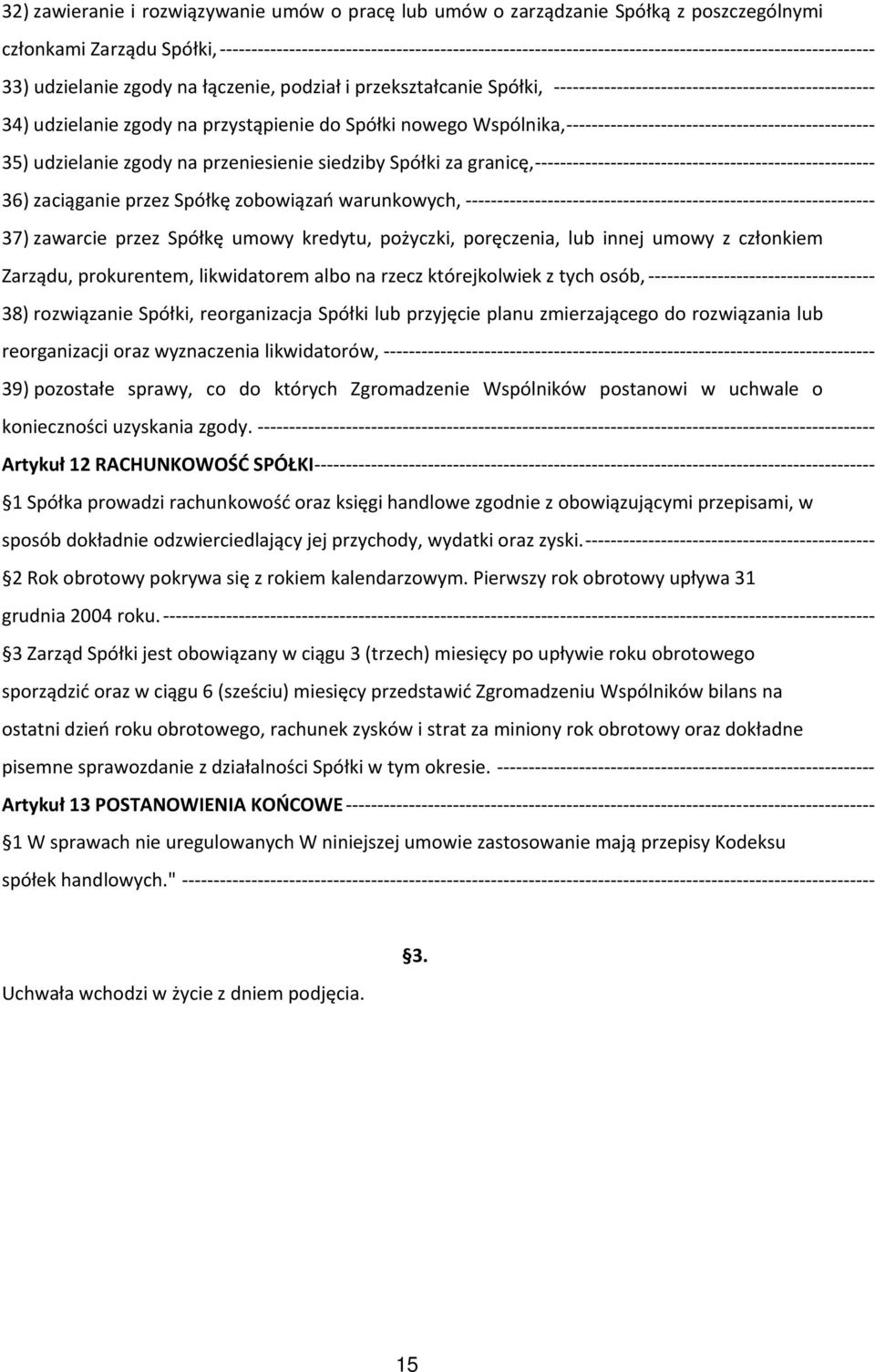 umowy kredytu, pożyczki, poręczenia, lub innej umowy z członkiem Zarządu, prokurentem, likwidatorem albo na rzecz którejkolwiek z tych osób, 38) rozwiązanie Spółki, reorganizacja Spółki lub przyjęcie