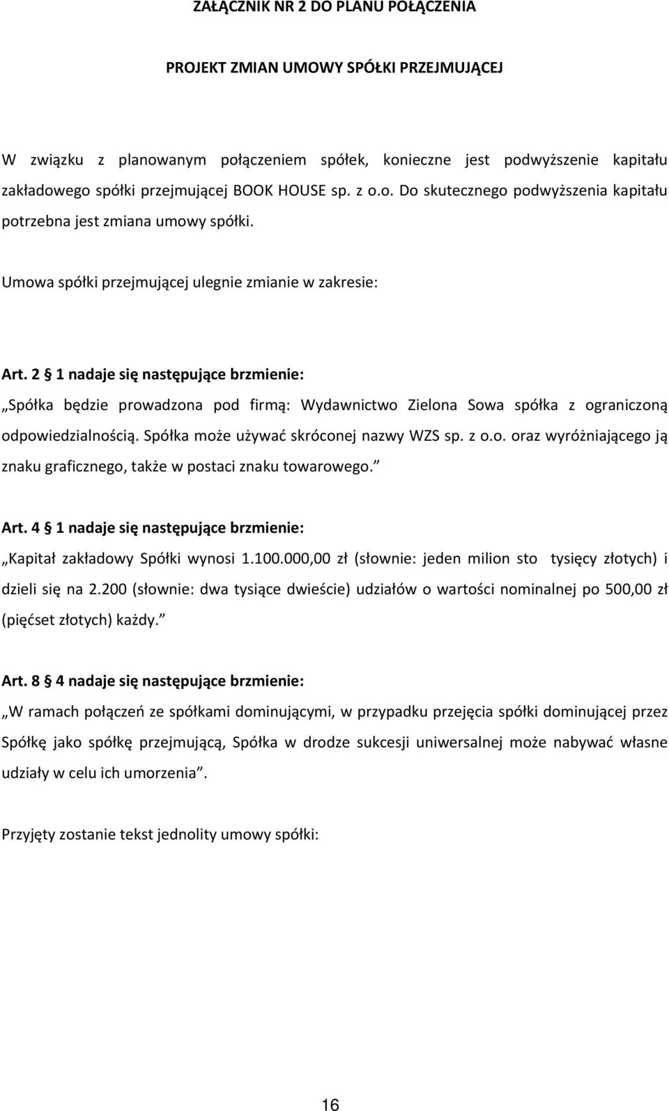 2 1 nadaje się następujące brzmienie: Spółka będzie prowadzona pod firmą: Wydawnictwo Zielona Sowa spółka z ograniczoną odpowiedzialnością. Spółka może używać skróconej nazwy WZS sp. z o.o. oraz wyróżniającego ją znaku graficznego, także w postaci znaku towarowego.