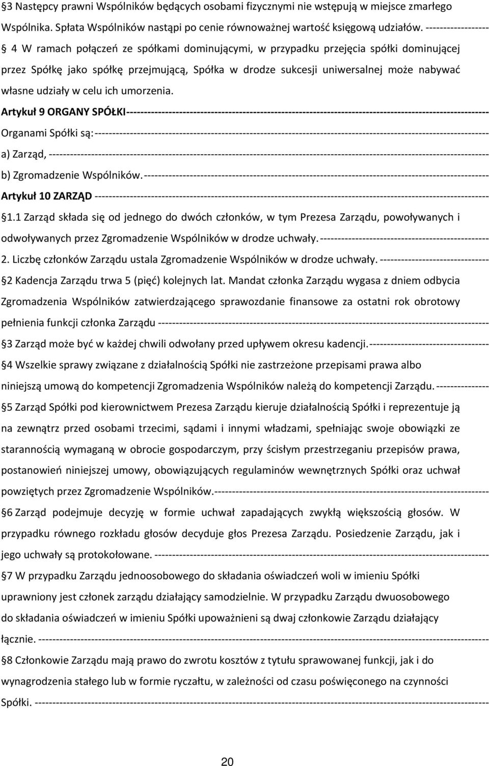 ich umorzenia. Artykuł 9 ORGANY SPÓŁKI Organami Spółki są: a) Zarząd, b) Zgromadzenie Wspólników. Artykuł 10 ZARZĄD 1.