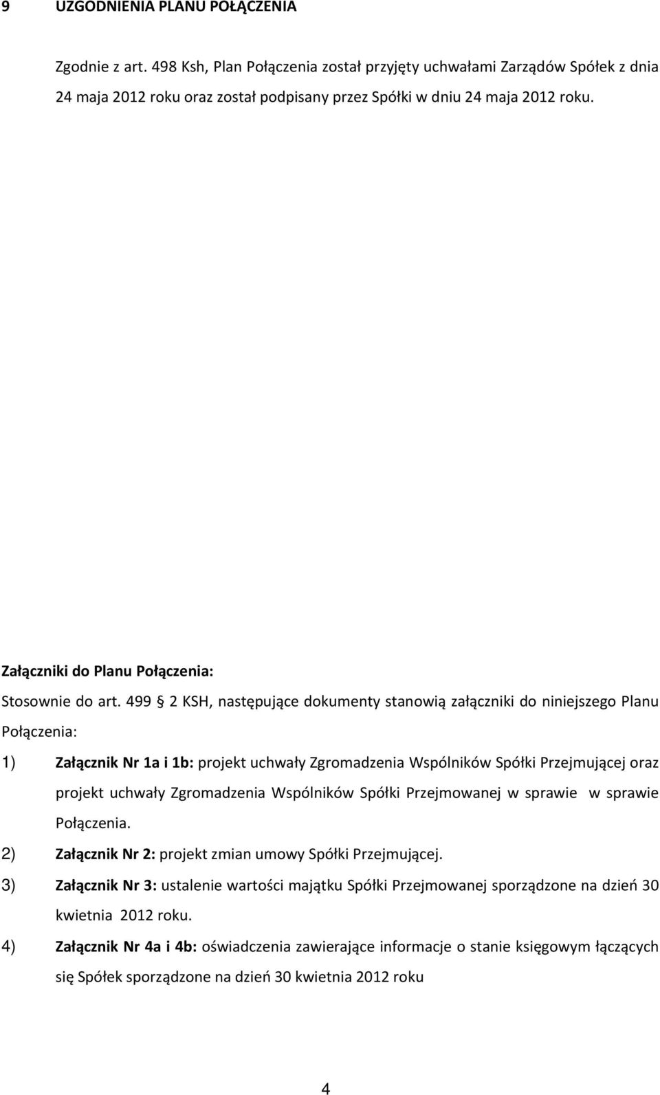 499 2 KSH, następujące dokumenty stanowią załączniki do niniejszego Planu Połączenia: 1) Załącznik Nr 1a i 1b: projekt uchwały Zgromadzenia Wspólników Spółki Przejmującej oraz projekt uchwały