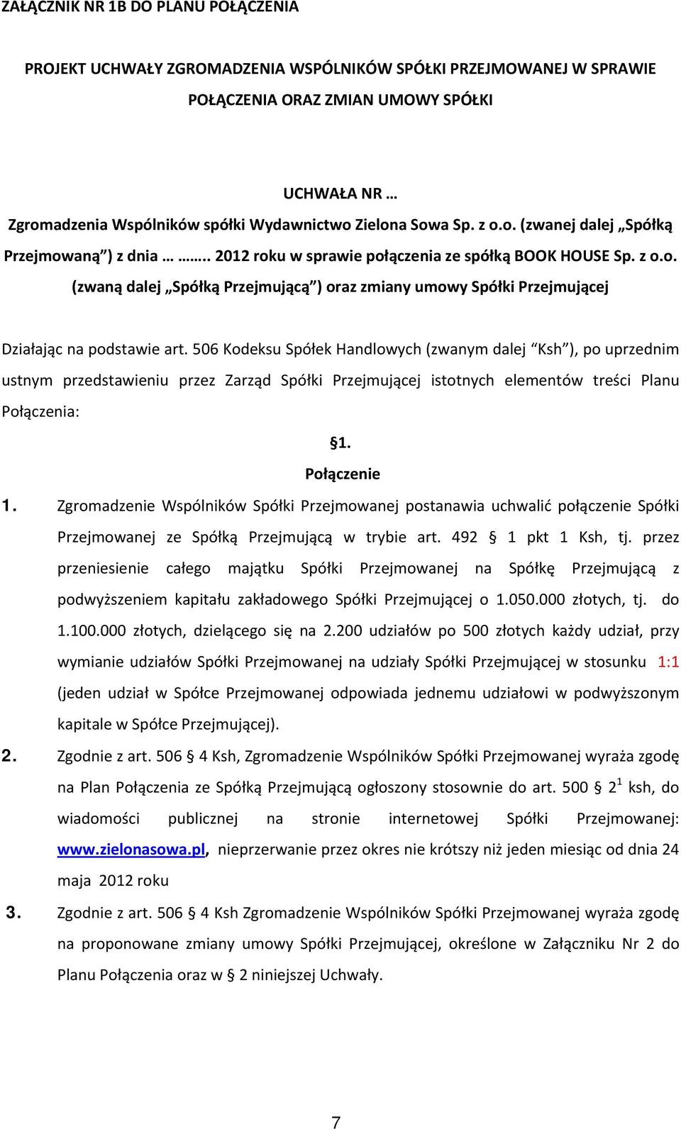 506 Kodeksu Spółek Handlowych (zwanym dalej Ksh ), po uprzednim ustnym przedstawieniu przez Zarząd Spółki Przejmującej istotnych elementów treści Planu Połączenia: 1. Połączenie 1.