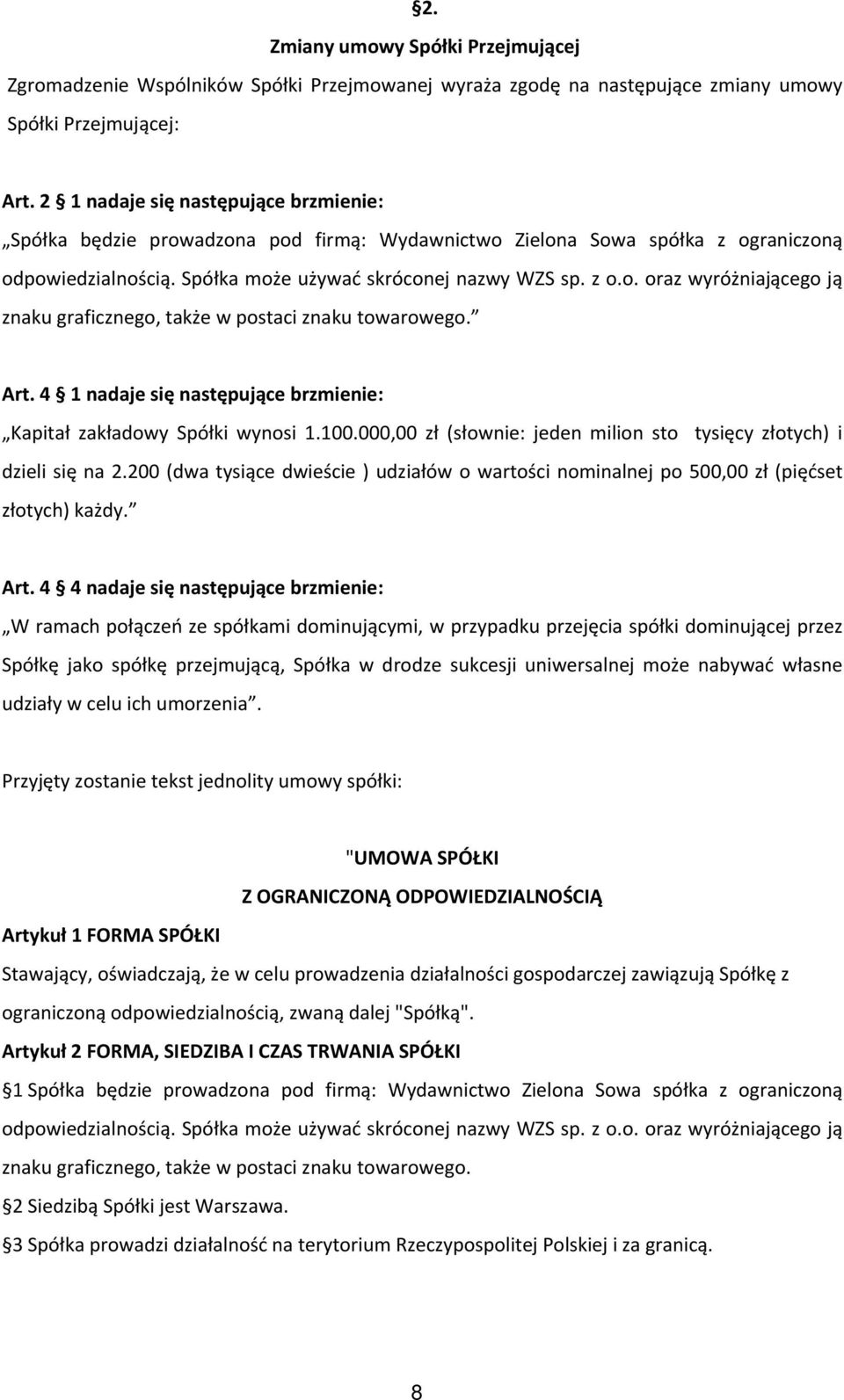 Art. 4 1 nadaje się następujące brzmienie: Kapitał zakładowy Spółki wynosi 1.100.000,00 zł (słownie: jeden milion sto tysięcy złotych) i dzieli się na 2.