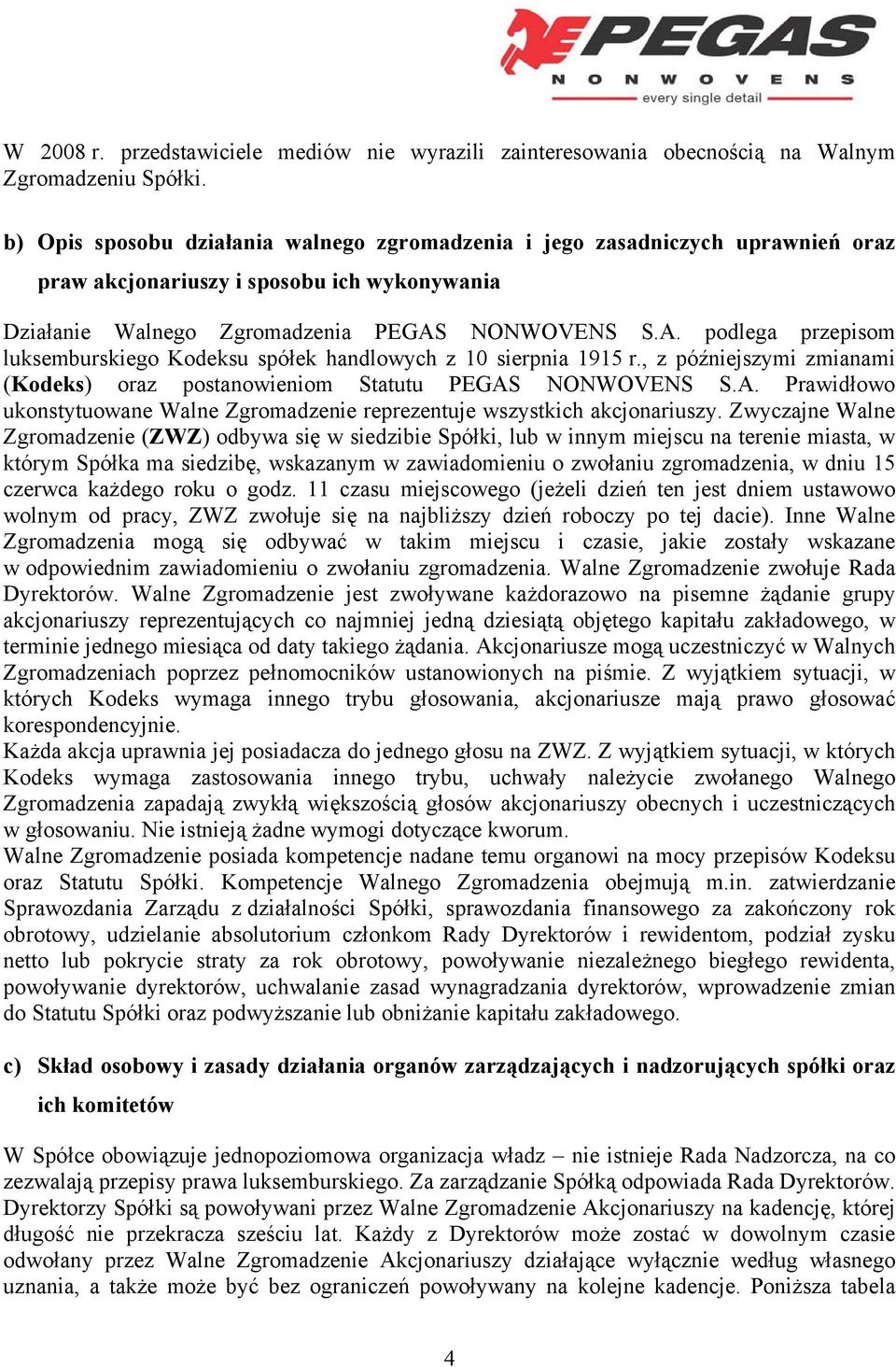 NONWOVENS S.A. podlega przepisom luksemburskiego Kodeksu spółek handlowych z 10 sierpnia 1915 r., z późniejszymi zmianami (Kodeks) oraz postanowieniom Statutu PEGAS NONWOVENS S.A. Prawidłowo ukonstytuowane Walne Zgromadzenie reprezentuje wszystkich akcjonariuszy.