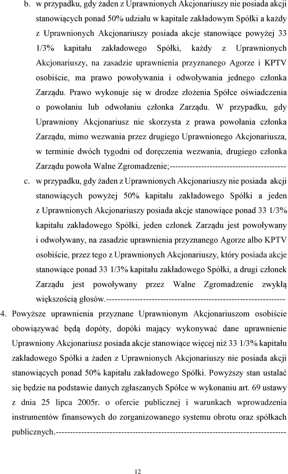 Zarządu. Prawo wykonuje się w drodze złożenia Spółce oświadczenia o powołaniu lub odwołaniu członka Zarządu.