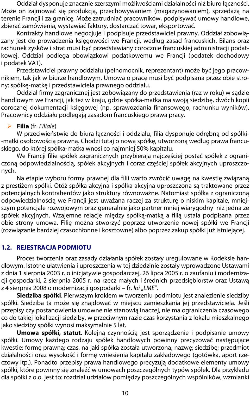 Oddział zobowiązany jest do prowadzenia księgowości we Francji, według zasad francuskich. Bilans oraz rachunek zysków i strat musi być przedstawiany corocznie francuskiej administracji podatkowej.