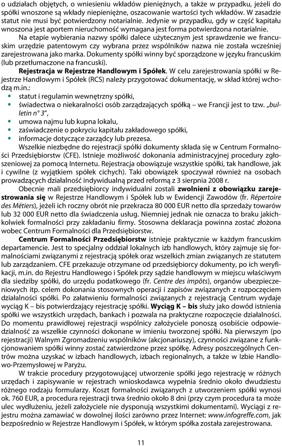 Na etapie wybierania nazwy spółki dalece użytecznym jest sprawdzenie we francuskim urzędzie patentowym czy wybrana przez wspólników nazwa nie została wcześniej zarejestrowana jako marka.