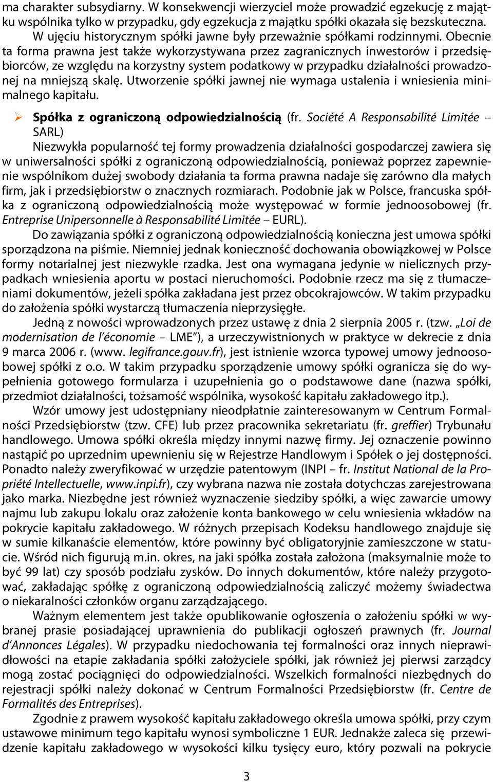 Obecnie ta forma prawna jest także wykorzystywana przez zagranicznych inwestorów i przedsiębiorców, ze względu na korzystny system podatkowy w przypadku działalności prowadzonej na mniejszą skalę.