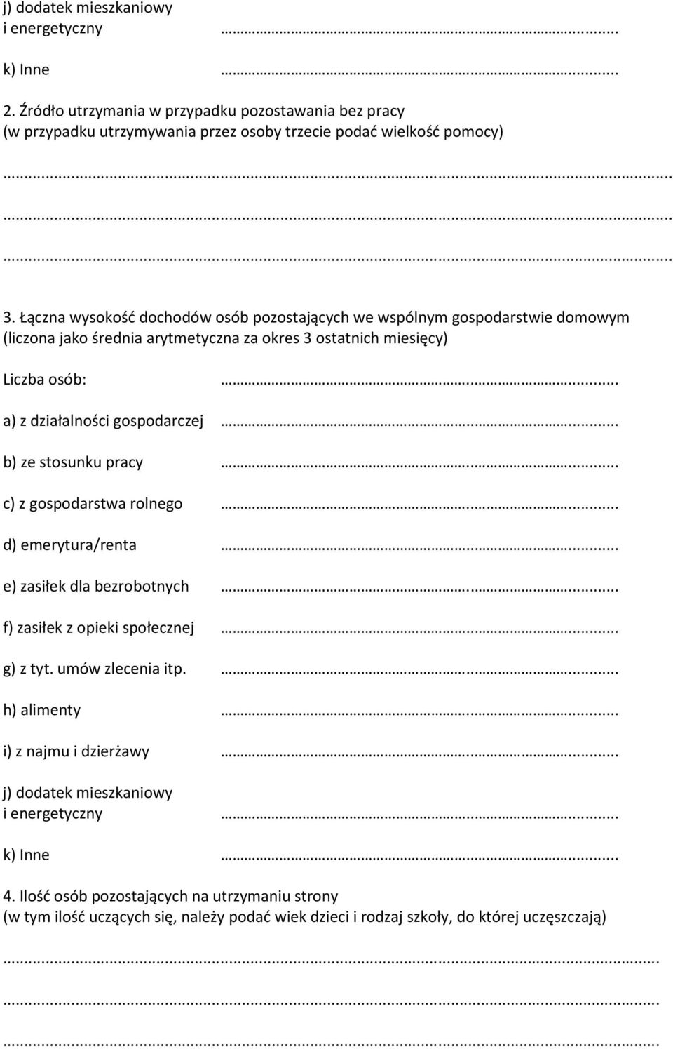 .... b) ze stosunku pracy..... c) z gospodarstwa rolnego..... d) emerytura/renta..... e) zasiłek dla bezrobotnych..... f) zasiłek z opieki społecznej..... g) z tyt. umów zlecenia itp...... h) alimenty.