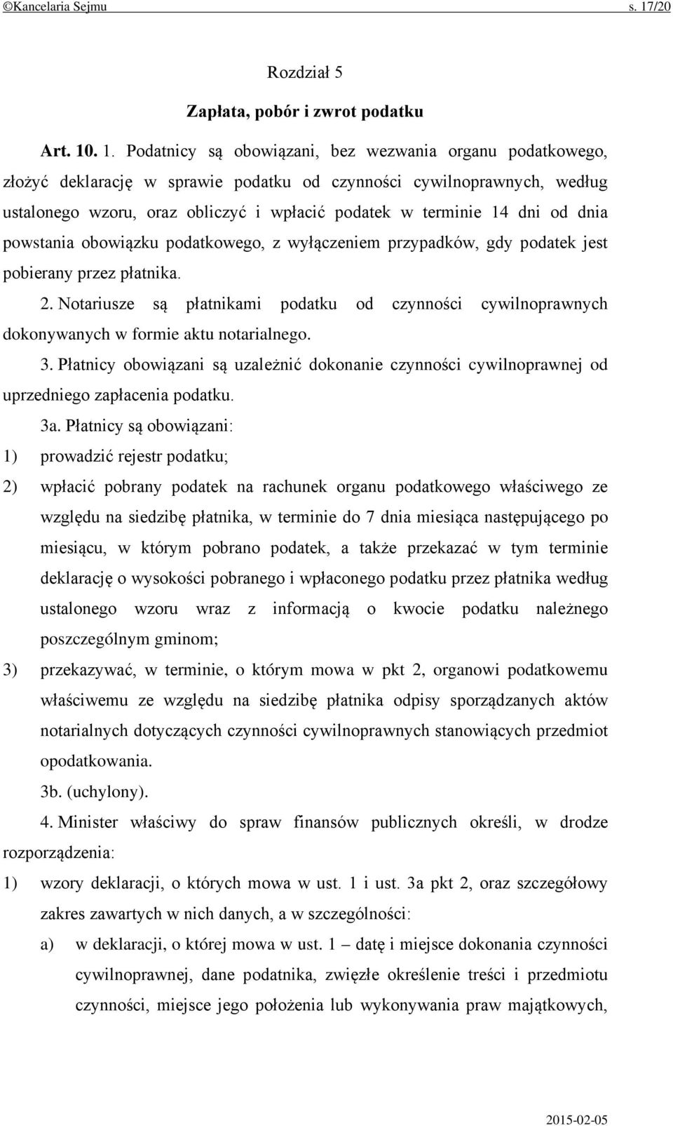 . 1. Podatnicy są obowiązani, bez wezwania organu podatkowego, złożyć deklarację w sprawie podatku od czynności cywilnoprawnych, według ustalonego wzoru, oraz obliczyć i wpłacić podatek w terminie 14