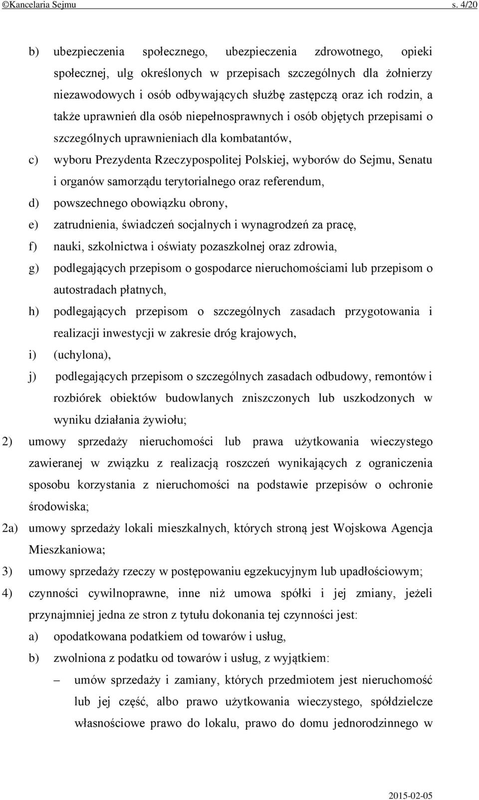 rodzin, a także uprawnień dla osób niepełnosprawnych i osób objętych przepisami o szczególnych uprawnieniach dla kombatantów, c) wyboru Prezydenta Rzeczypospolitej Polskiej, wyborów do Sejmu, Senatu