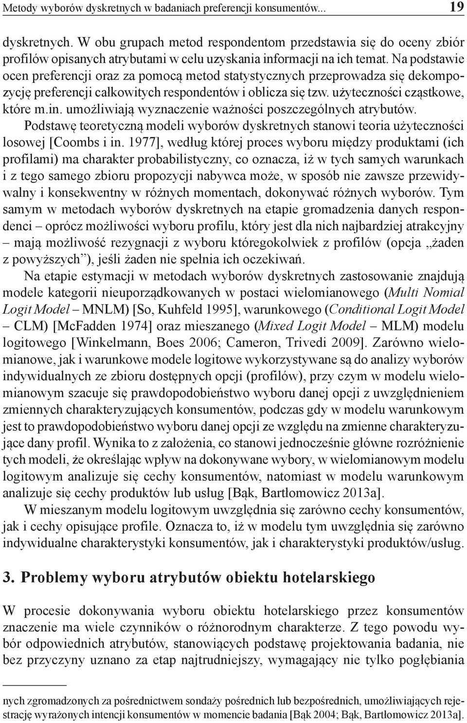 Na podstawie ocen preferencji oraz za pomocą metod statystycznych przeprowadza się dekompozycję preferencji całkowitych respondentów i oblicza się tzw. użyteczności cząst kowe, które m.in.