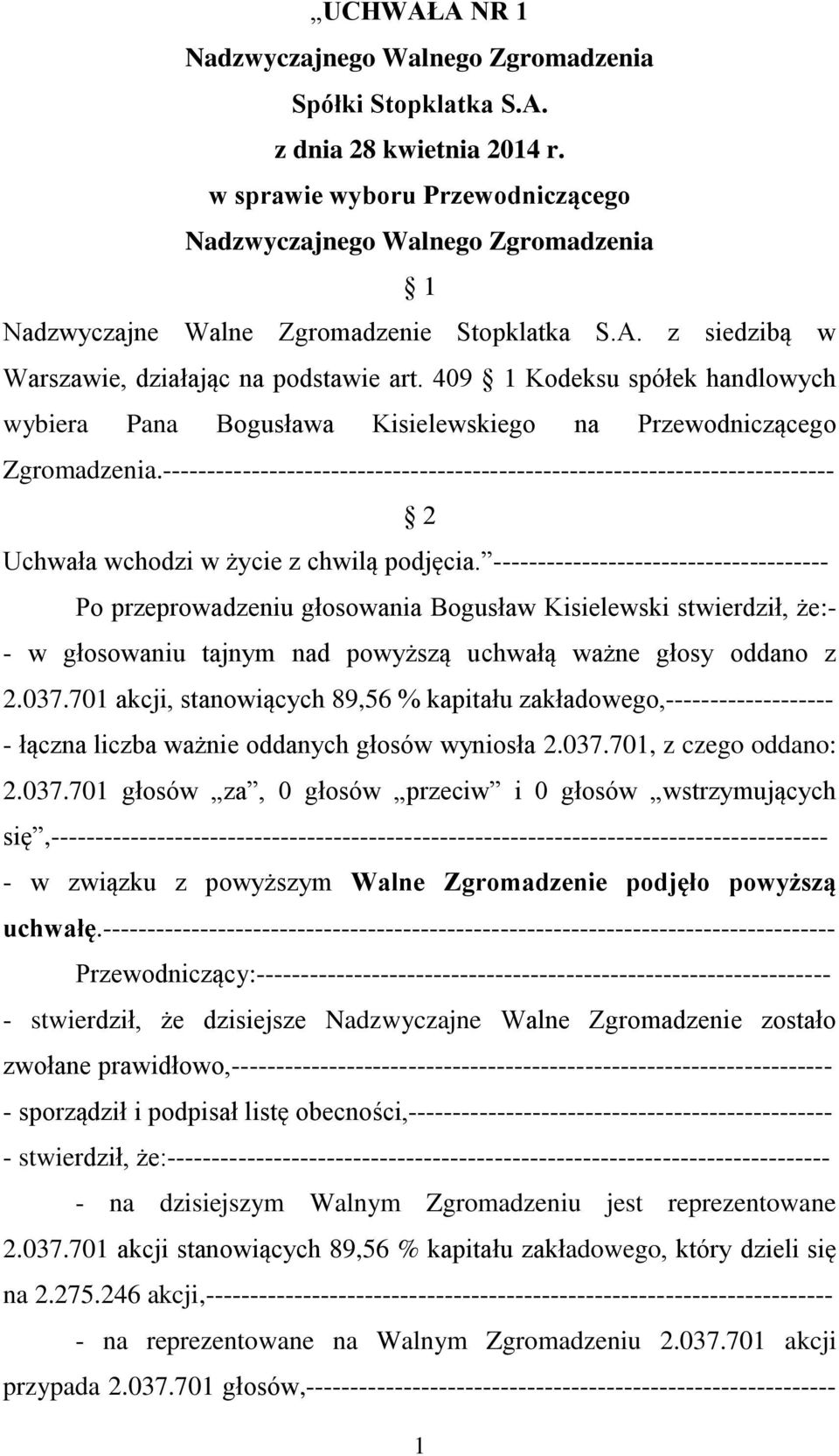 409 1 Kodeksu spółek handlowych wybiera Pana Bogusława Kisielewskiego na Przewodniczącego Zgromadzenia.
