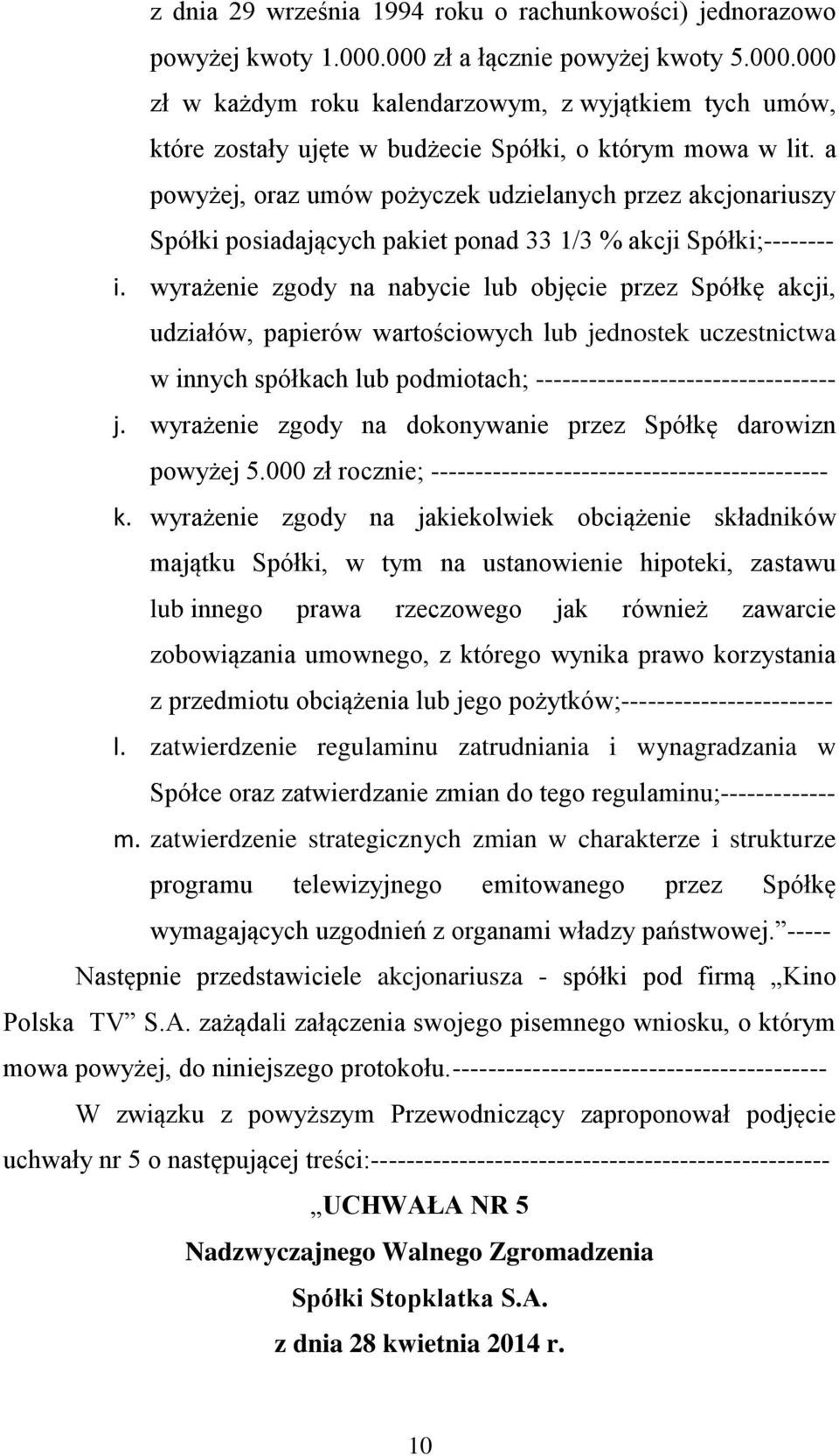 wyrażenie zgody na nabycie lub objęcie przez Spółkę akcji, udziałów, papierów wartościowych lub jednostek uczestnictwa w innych spółkach lub podmiotach; ---------------------------------- j.