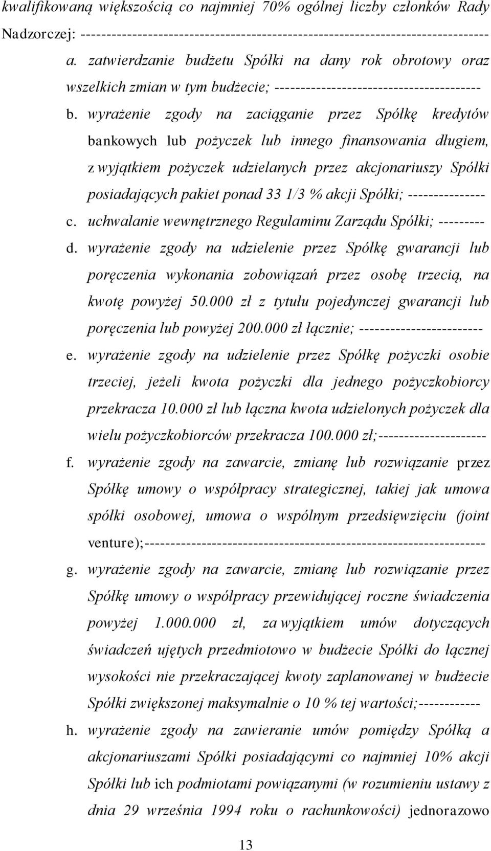 wyrażenie zgody na zaciąganie przez Spółkę kredytów bankowych lub pożyczek lub innego finansowania długiem, z wyjątkiem pożyczek udzielanych przez akcjonariuszy Spółki posiadających pakiet ponad 33