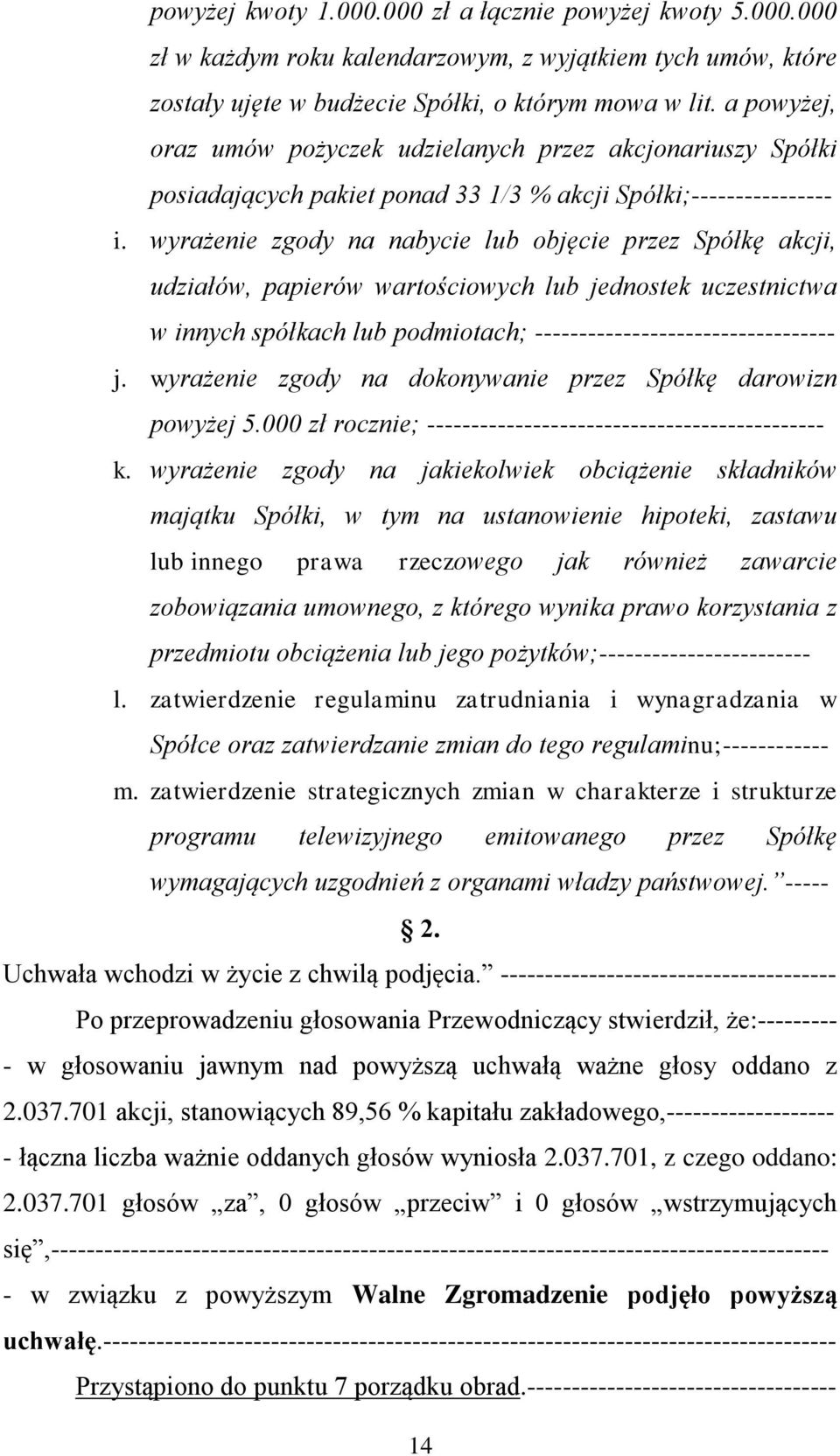 wyrażenie zgody na nabycie lub objęcie przez Spółkę akcji, udziałów, papierów wartościowych lub jednostek uczestnictwa w innych spółkach lub podmiotach; ---------------------------------- j.