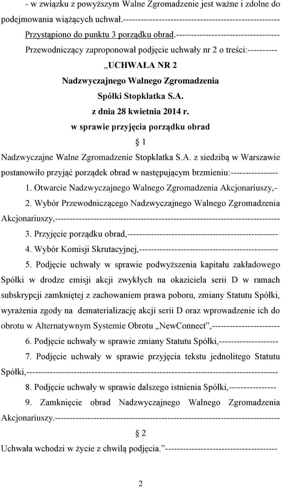w sprawie przyjęcia porządku obrad 1 Nadzwyczajne Walne Zgromadzenie Stopklatka S.A. z siedzibą w Warszawie postanowiło przyjąć porządek obrad w następującym brzmieniu:---------------- 1.