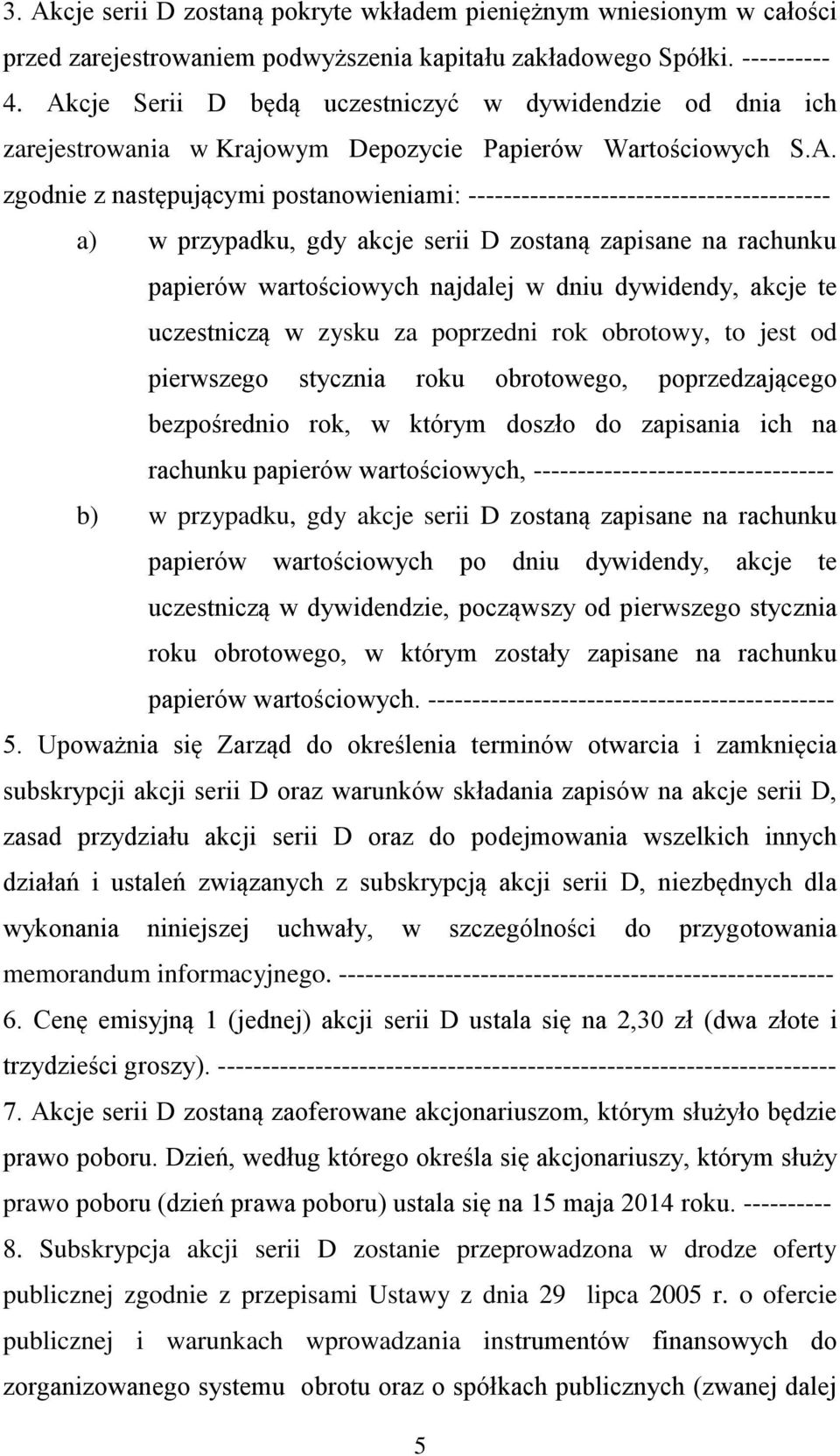 ----------------------------------------- a) w przypadku, gdy akcje serii D zostaną zapisane na rachunku papierów wartościowych najdalej w dniu dywidendy, akcje te uczestniczą w zysku za poprzedni