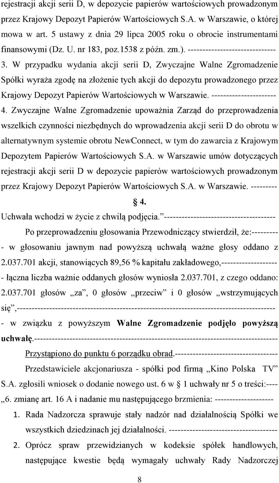 W przypadku wydania akcji serii D, Zwyczajne Walne Zgromadzenie Spółki wyraża zgodę na złożenie tych akcji do depozytu prowadzonego przez Krajowy Depozyt Papierów Wartościowych w Warszawie.