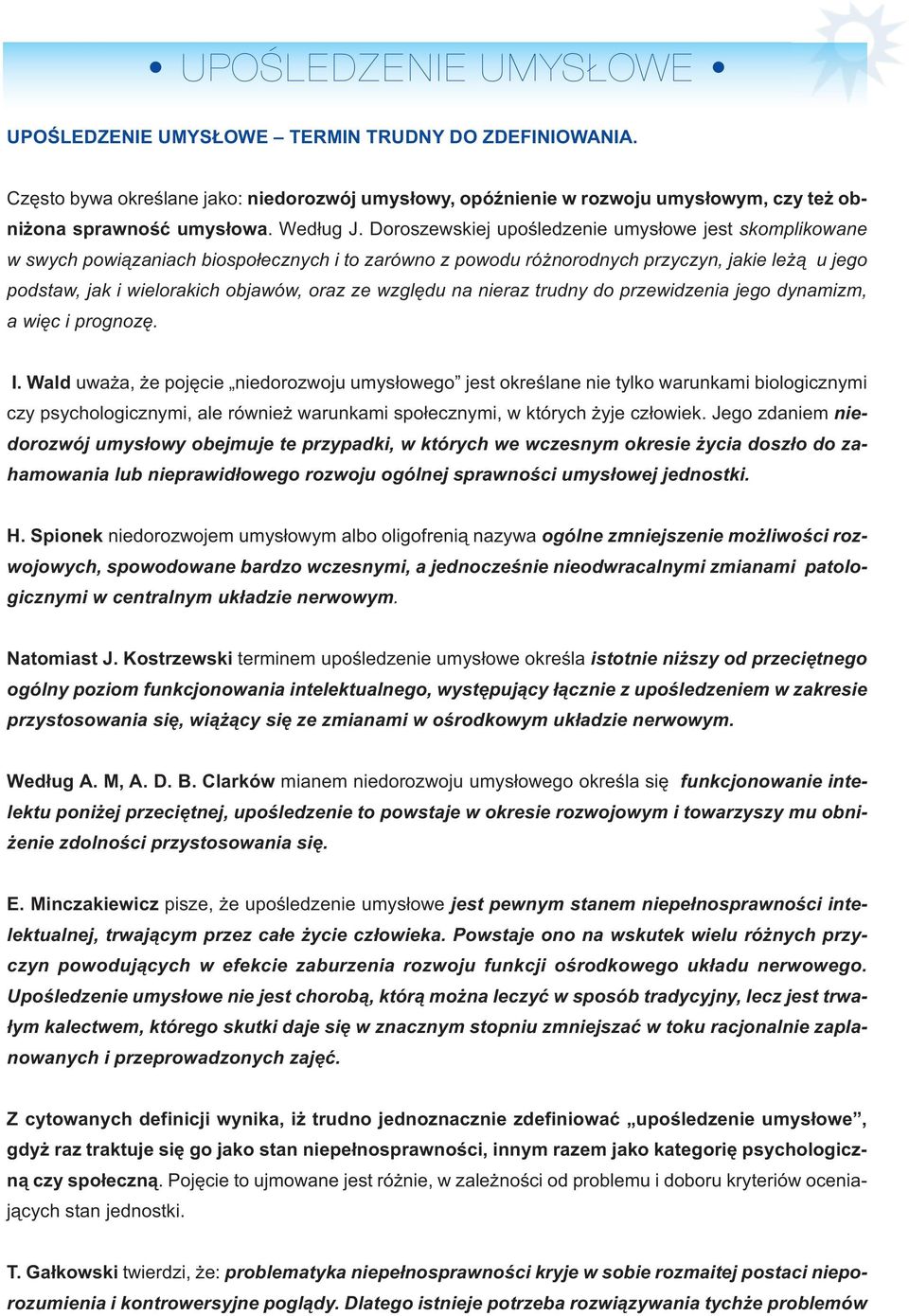 Do ro szew skiej upo śle dze nie umy sło we jest skom pli ko wa ne w swych po wią za niach bio spo łecz nych i to za rów no z po wo du róż no rod nych przy czyn, ja kie le żą u je go pod staw, jak i