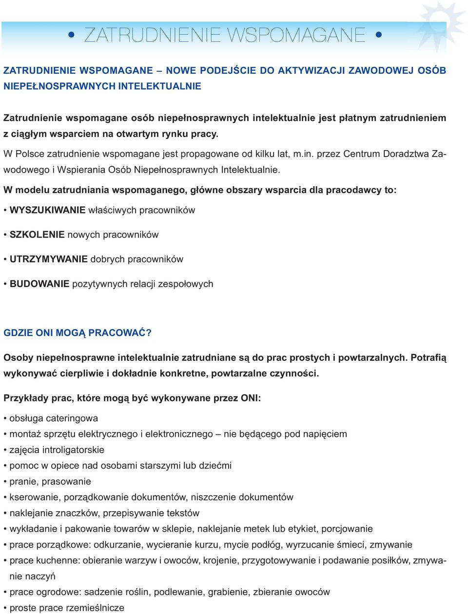 W mo de lu za trud nia nia wspo ma ga ne go, głów ne ob sza ry wspar cia dla pra co daw cy to: WY SZU KI WA NIE wła ści wych pra cow ni ków SZKO LE NIE no wych pra cow ni ków UTRZY MY WA NIE do brych