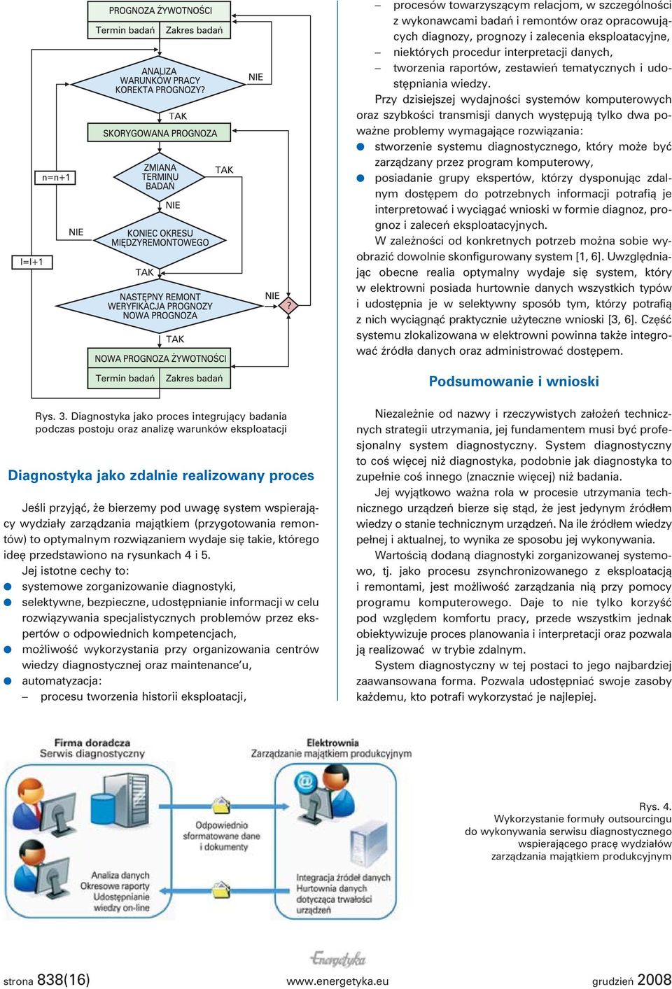 Przy dzisiejszej wydajności systemów komputerowych oraz szybkości transmisji danych występują tylko dwa poważne problemy wymagające rozwiązania: stworzenie systemu diagnostycznego, który może być