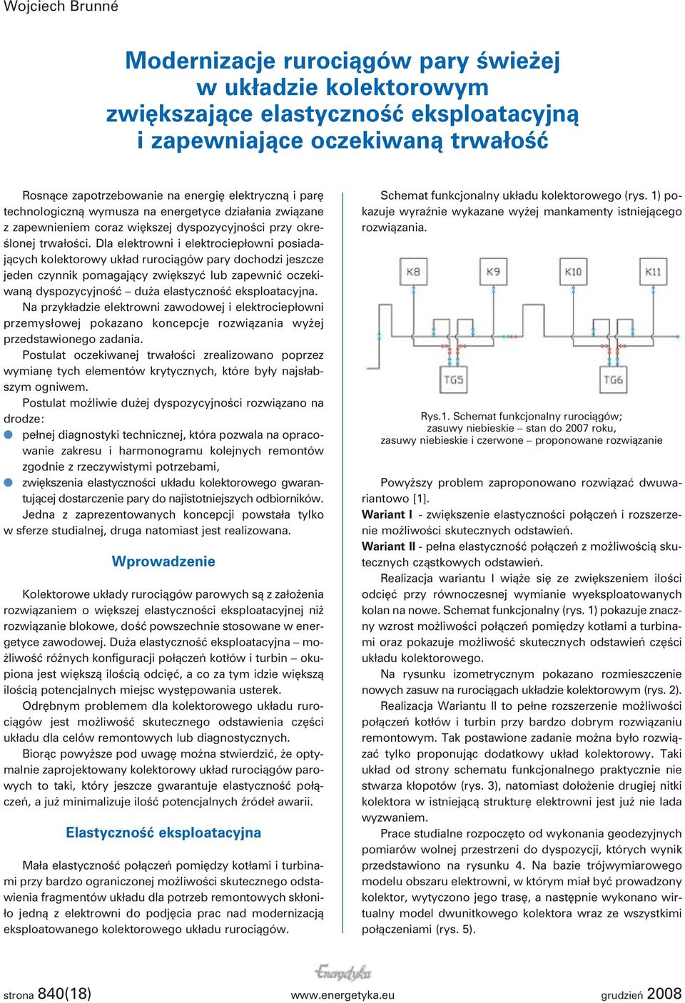 Dla elektrowni i elektrociepłowni posiadających kolektorowy układ rurociągów pary dochodzi jeszcze jeden czynnik pomagający zwiększyć lub zapewnić oczekiwaną dyspozycyjność duża elastyczność