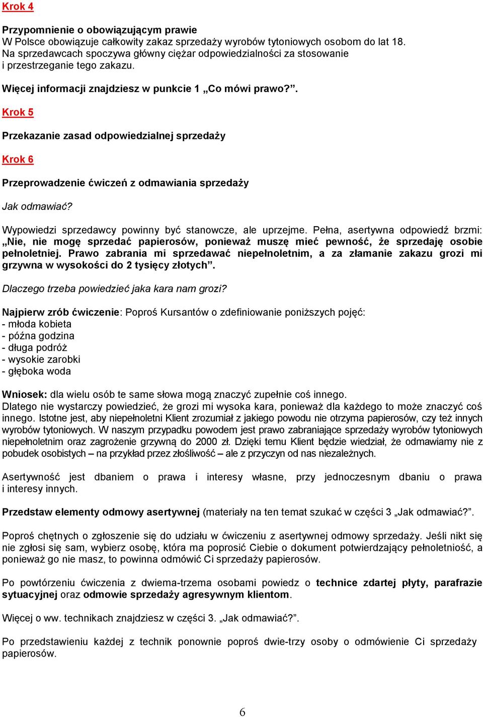 . Krok 5 Przekazanie zasad odpowiedzialnej sprzedaży Krok 6 Przeprowadzenie ćwiczeń z odmawiania sprzedaży Jak odmawiać? Wypowiedzi sprzedawcy powinny być stanowcze, ale uprzejme.