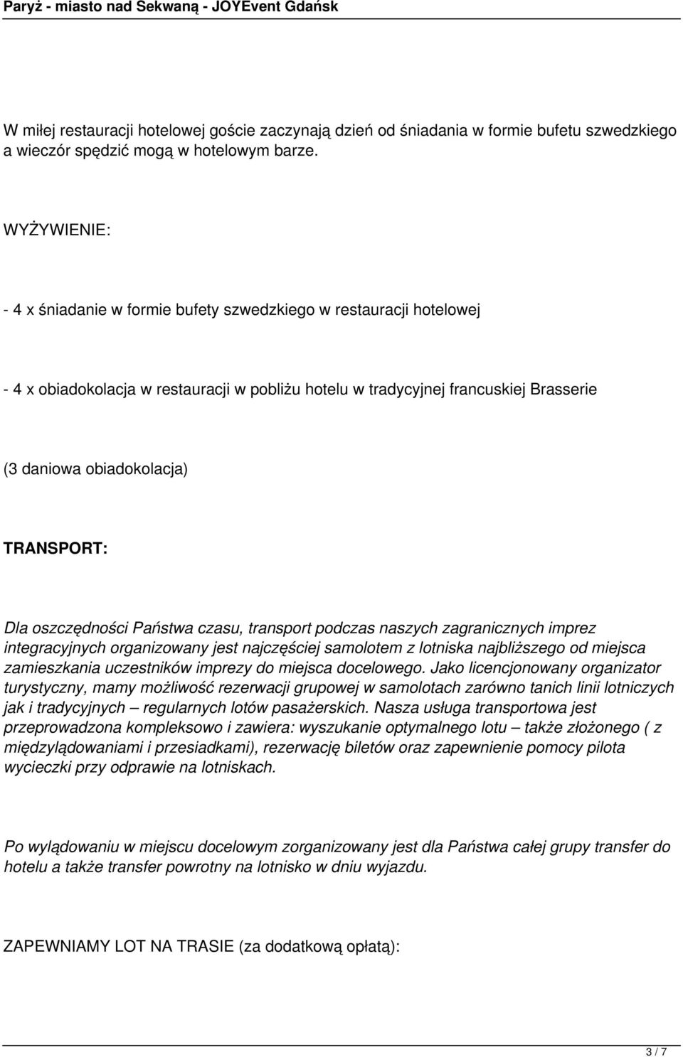 TRANSPORT: Dla oszczędności Państwa czasu, transport podczas naszych zagranicznych imprez integracyjnych organizowany jest najczęściej samolotem z lotniska najbliższego od miejsca zamieszkania